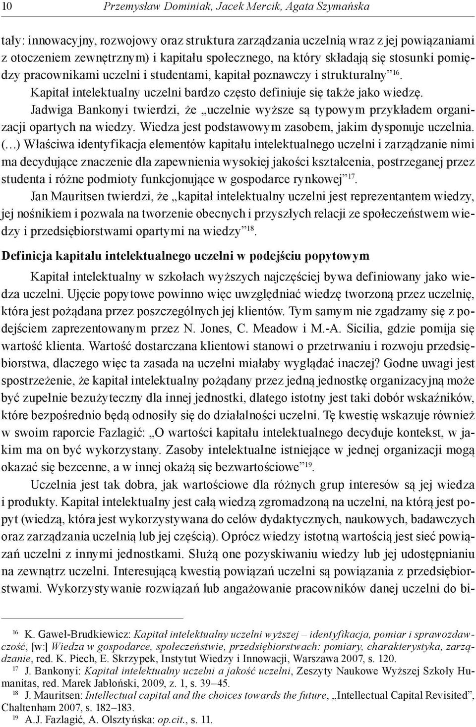 Jadwiga Bankonyi twierdzi, że uczelnie wyższe są typowym przykładem organizacji opartych na wiedzy. Wiedza jest podstawowym zasobem, jakim dysponuje uczelnia.