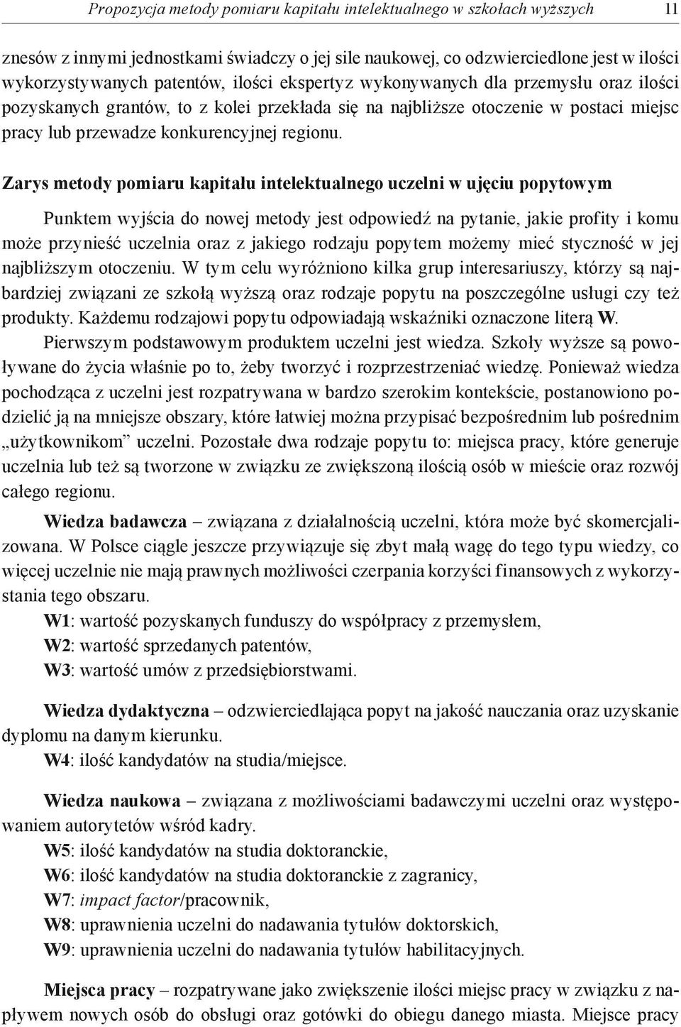 Zarys metody pomiaru kapitału intelektualnego uczelni w ujęciu popytowym Punktem wyjścia do nowej metody jest odpowiedź na pytanie, jakie profity i komu może przynieść uczelnia oraz z jakiego rodzaju