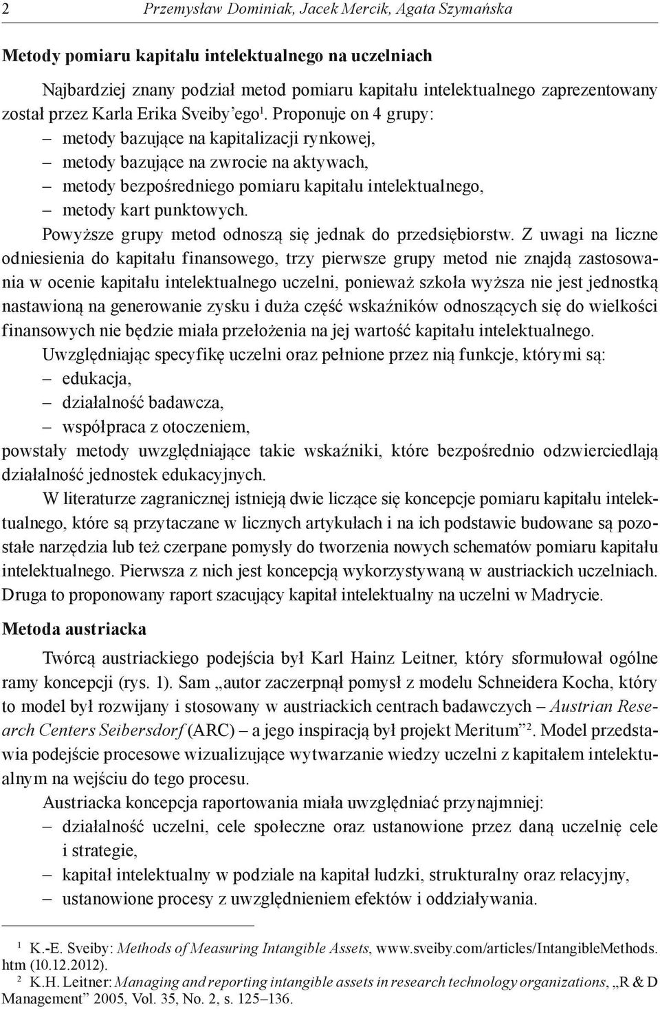 Proponuje on 4 grupy: metody bazujące na kapitalizacji rynkowej, metody bazujące na zwrocie na aktywach, metody bezpośredniego pomiaru kapitału intelektualnego, metody kart punktowych.