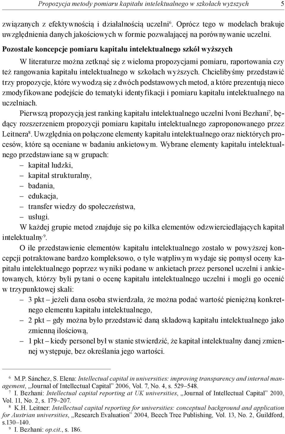 Pozostałe koncepcje pomiaru kapitału intelektualnego szkół wyższych W literaturze można zetknąć się z wieloma propozycjami pomiaru, raportowania czy też rangowania kapitału intelektualnego w szkołach