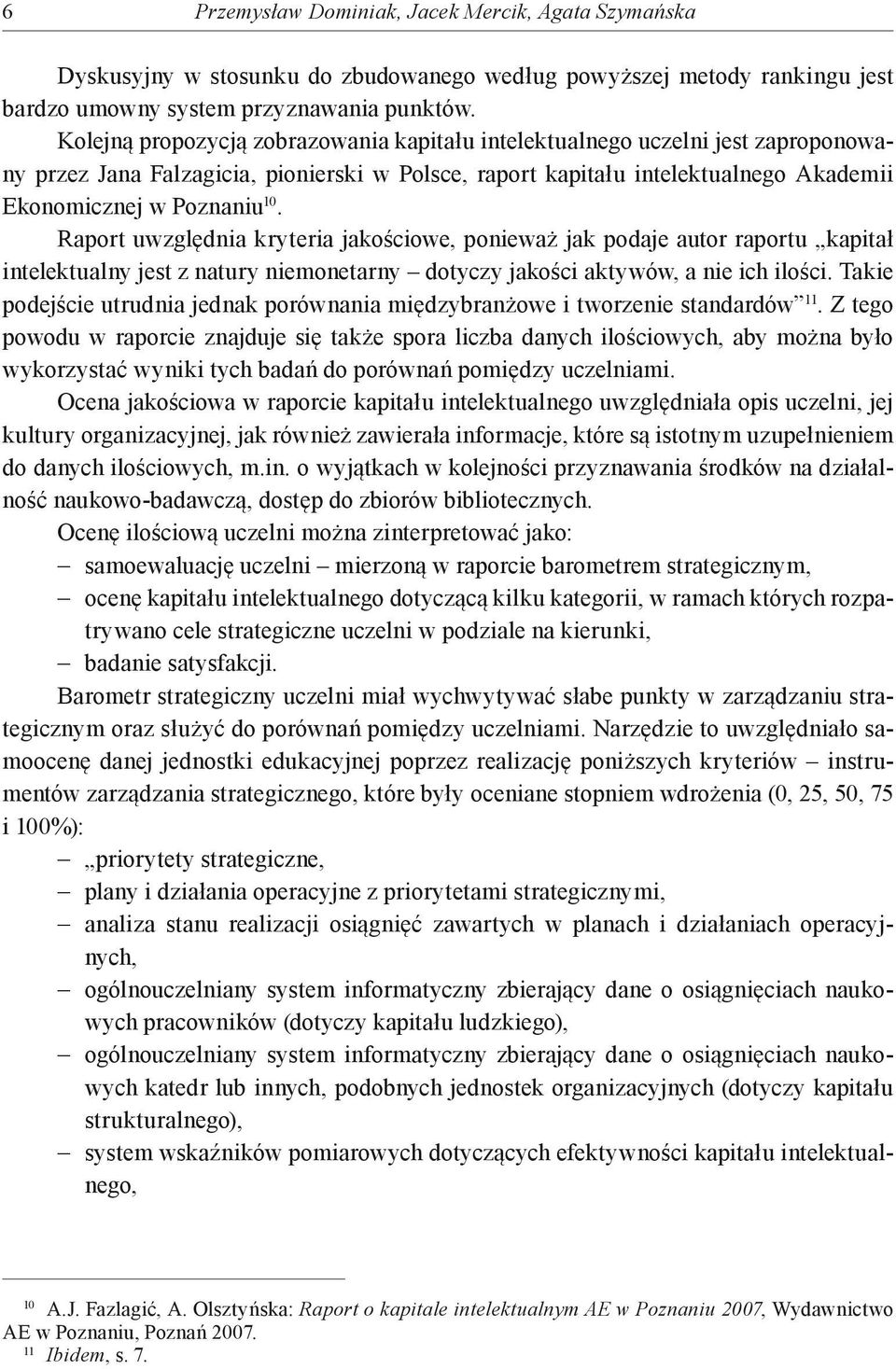 Raport uwzględnia kryteria jakościowe, ponieważ jak podaje autor raportu kapitał intelektualny jest z natury niemonetarny dotyczy jakości aktywów, a nie ich ilości.