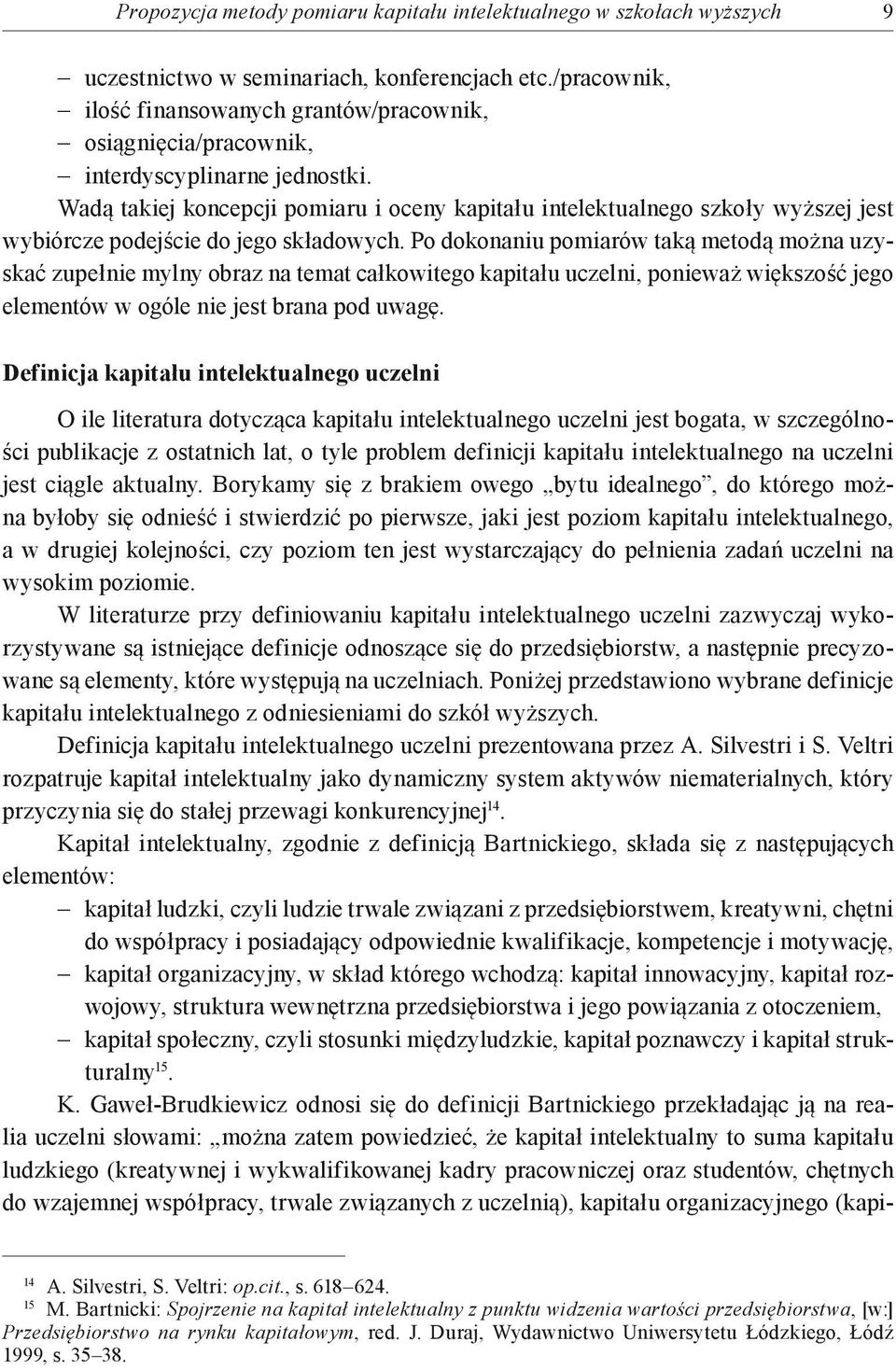 Wadą takiej koncepcji pomiaru i oceny kapitału intelektualnego szkoły wyższej jest wybiórcze podejście do jego składowych.