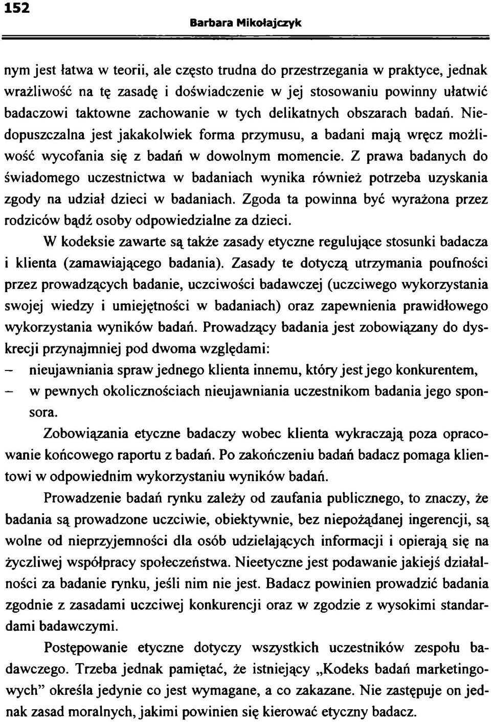 Z prawa badanych do świadomego uczestnictwa w badaniach wynika również potrzeba uzyskania zgody na udział dzieci w badaniach.