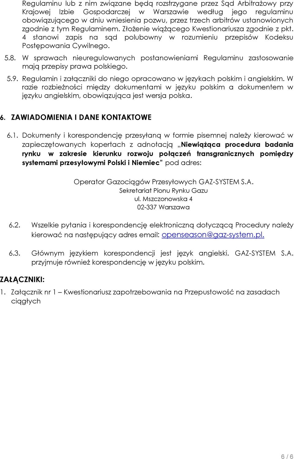 W sprawach nieuregulowanych postanowieniami Regulaminu zastosowanie mają przepisy prawa polskiego. 5.9. Regulamin i załączniki do niego opracowano w językach polskim i angielskim.