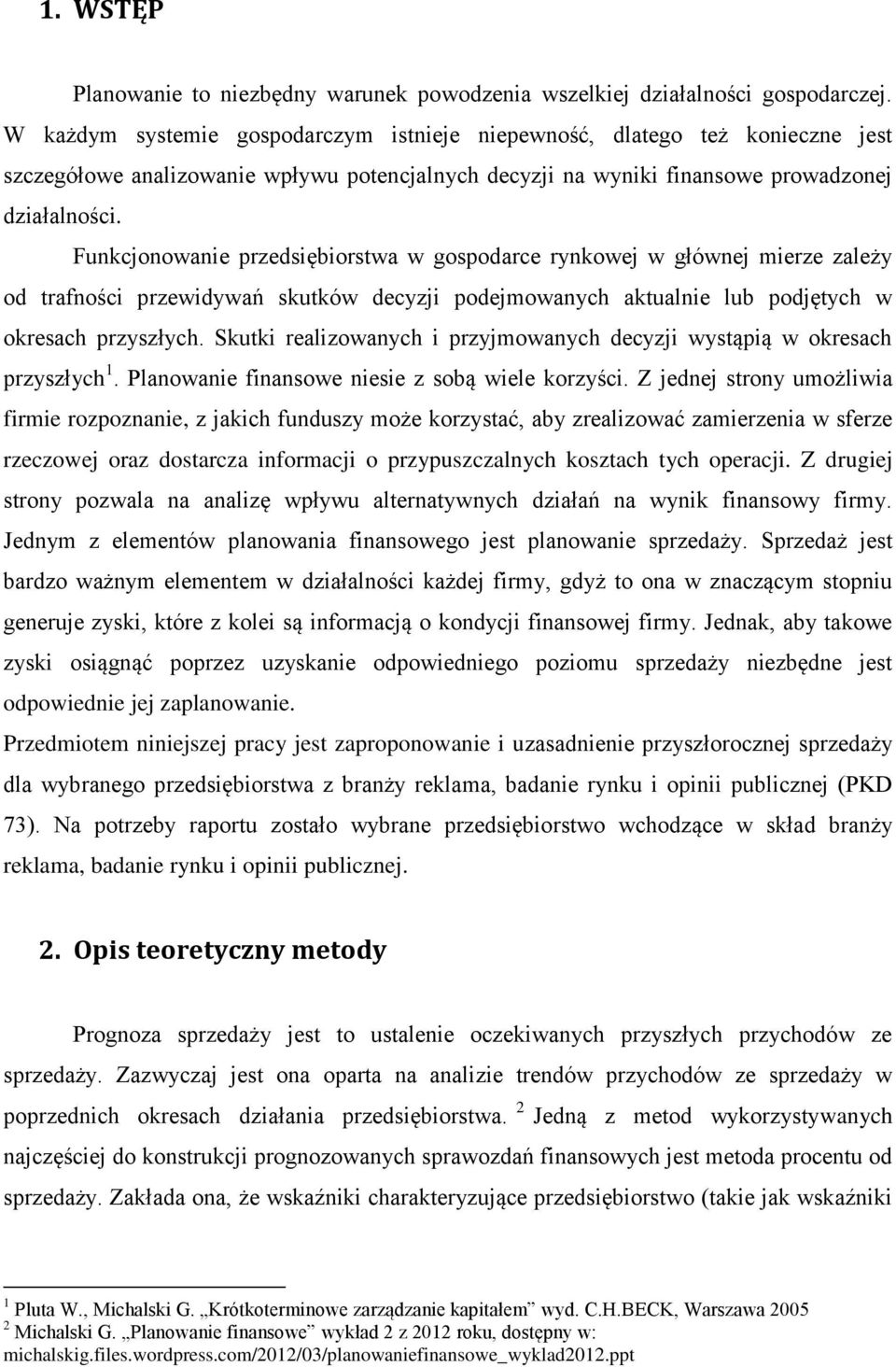 Funkcjonowanie przedsiębiorstwa w gospodarce rynkowej w głównej mierze zależy od trafności przewidywań skutków decyzji podejmowanych aktualnie lub podjętych w okresach przyszłych.