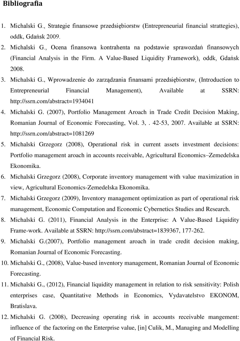 , Wprowadzenie do zarządzania finansami przedsiębiorstw, (Introduction to Entrepreneurial Financial Management), Available at SSRN: http://ssrn.com/abstract=1934041 4. Michalski G.