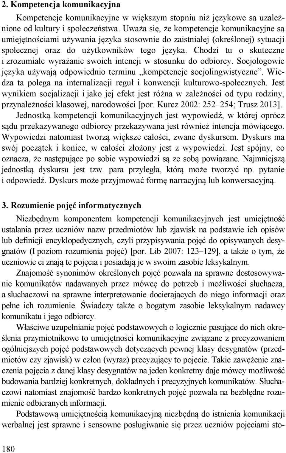 Chodzi tu o skuteczne i zrozumiałe wyrażanie swoich intencji w stosunku do odbiorcy. Socjologowie języka używają odpowiednio terminu kompetencje socjolingwistyczne.