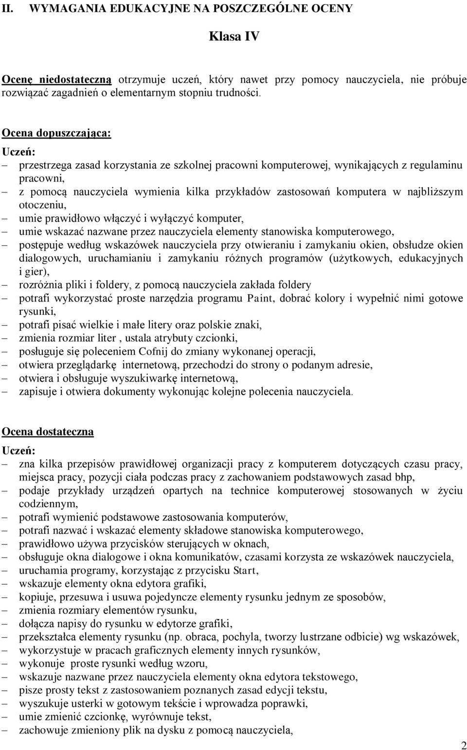 najbliższym otoczeniu, umie prawidłowo włączyć i wyłączyć komputer, umie wskazać nazwane przez nauczyciela elementy stanowiska komputerowego, postępuje według wskazówek nauczyciela przy otwieraniu i