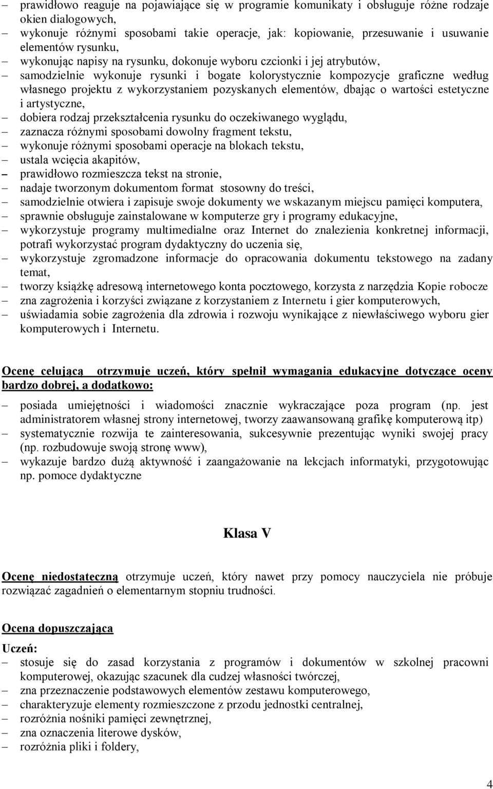 pozyskanych elementów, dbając o wartości estetyczne i artystyczne, dobiera rodzaj przekształcenia rysunku do oczekiwanego wyglądu, zaznacza różnymi sposobami dowolny fragment tekstu, wykonuje różnymi