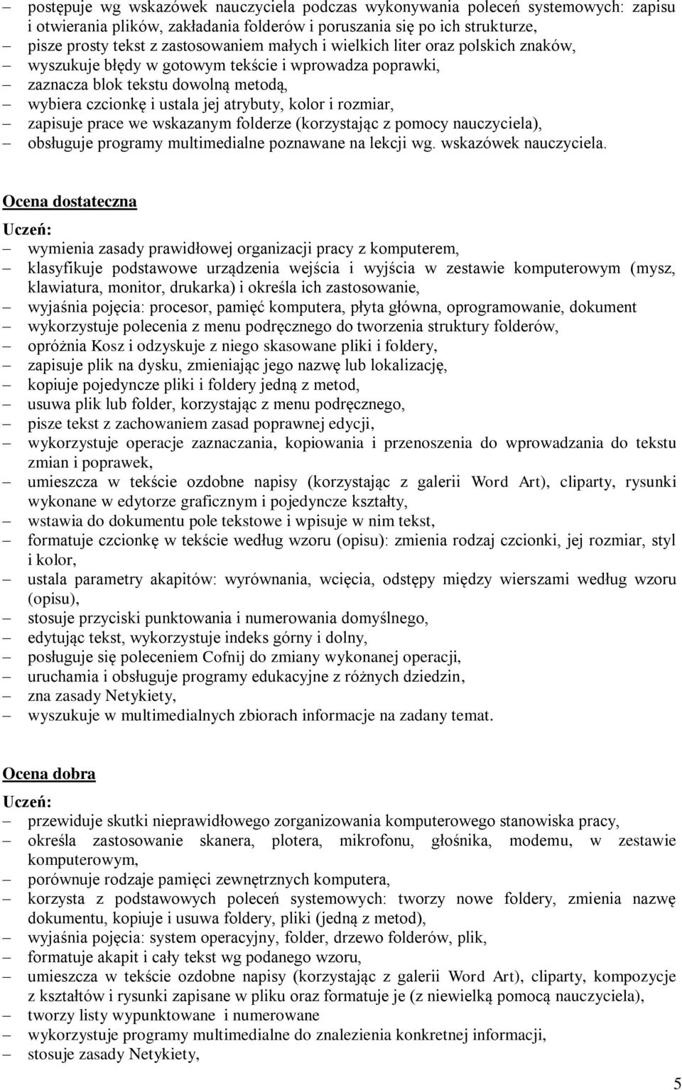 zapisuje prace we wskazanym folderze (korzystając z pomocy nauczyciela), obsługuje programy multimedialne poznawane na lekcji wg. wskazówek nauczyciela.