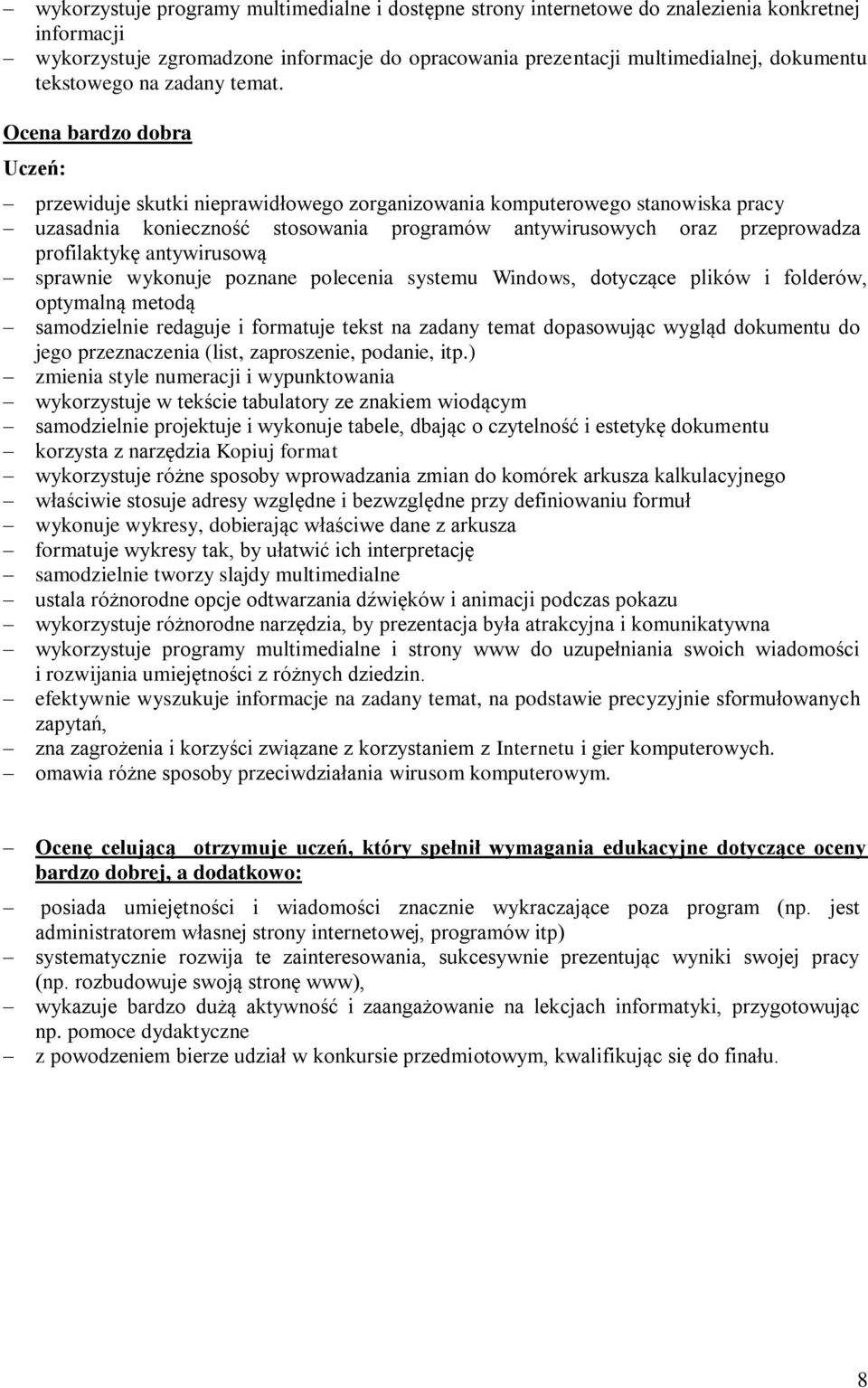 Ocena bardzo dobra przewiduje skutki nieprawidłowego zorganizowania komputerowego stanowiska pracy uzasadnia konieczność stosowania programów antywirusowych oraz przeprowadza profilaktykę