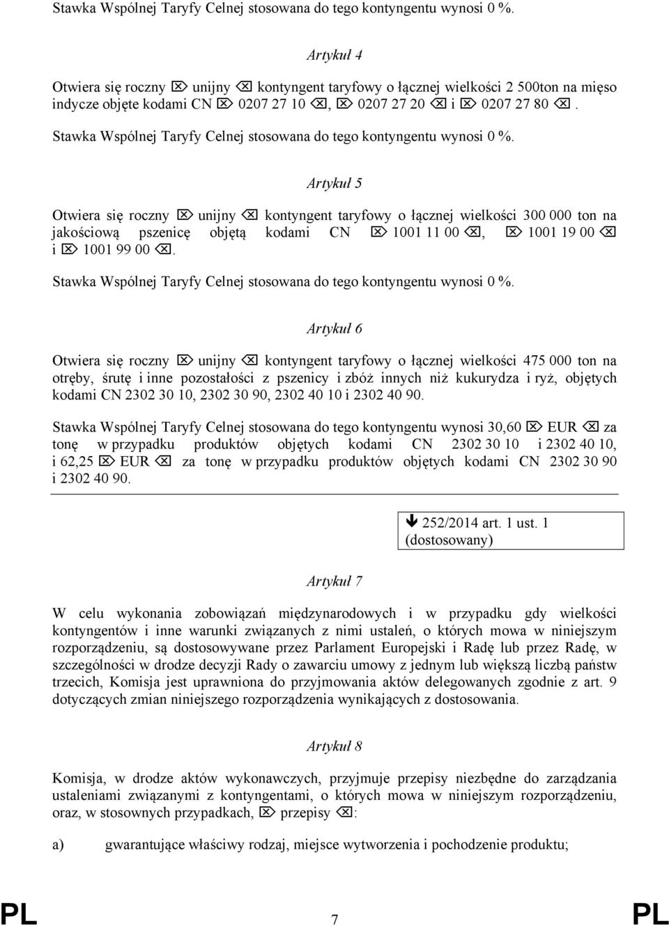 Artykuł 5 Otwiera się roczny unijny kontyngent taryfowy o łącznej wielkości 300 000 ton na jakościową pszenicę objętą kodami CN 1001 11 00, 1001 19 00 i 1001 99 00.