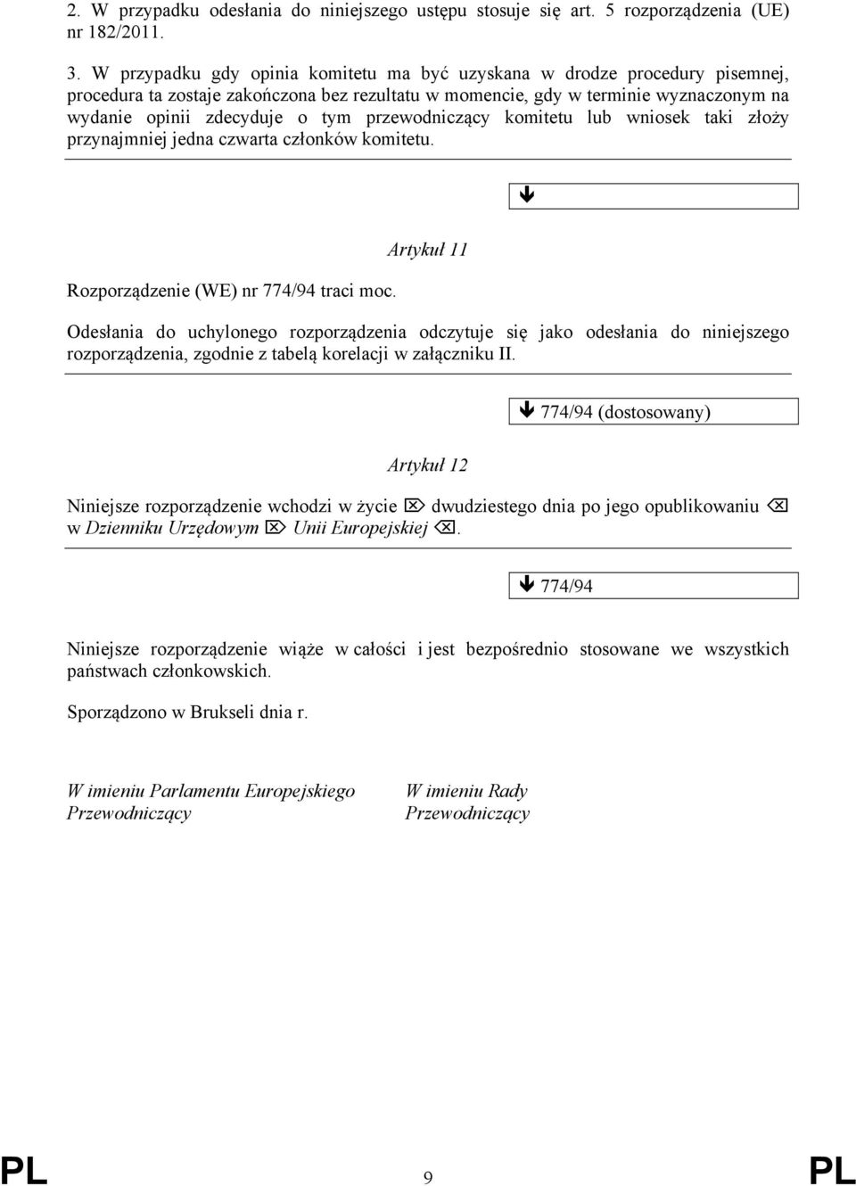 przewodniczący komitetu lub wniosek taki złoży przynajmniej jedna czwarta członków komitetu. Rozporządzenie (WE) nr 774/94 traci moc.