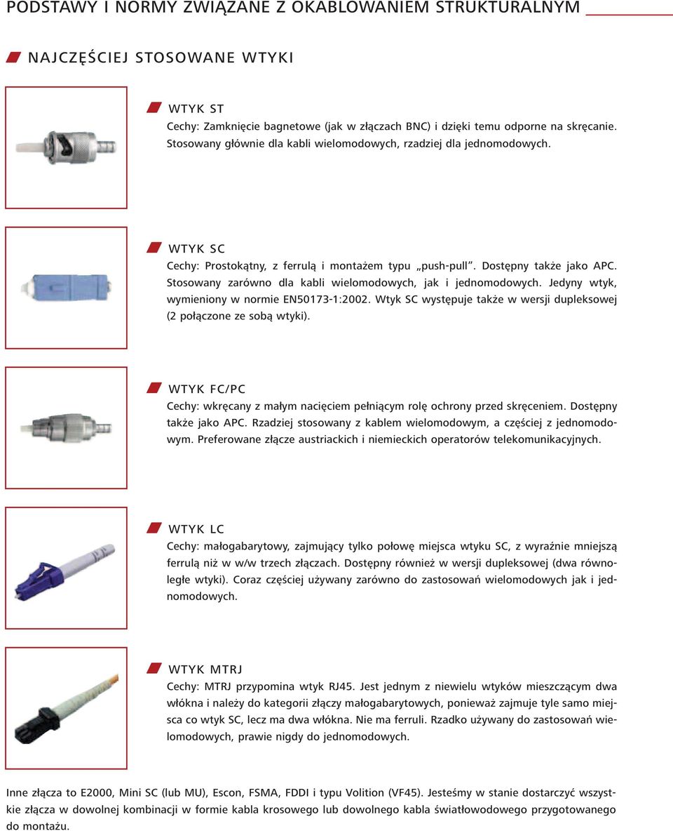 Jedyny wtyk, wymieniony w normie EN50173-1:2002. Wtyk SC występuje także w wersji dupleksowej (2 połączone ze sobą wtyki).