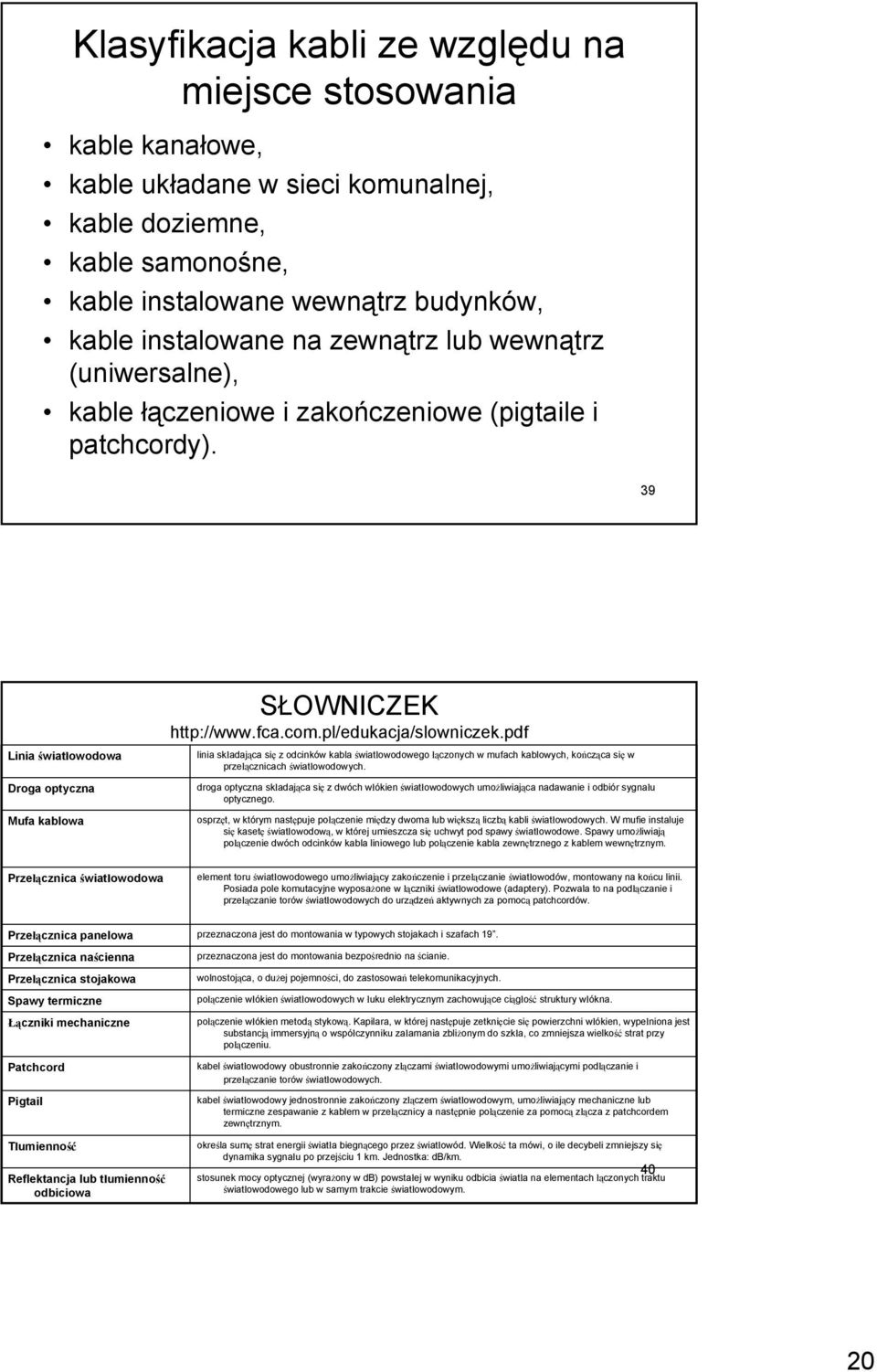 pdf linia składająca się z odcinków kabla światłowodowego łączonych w mufach kablowych, kończąca się w przełącznicach światłowodowych.