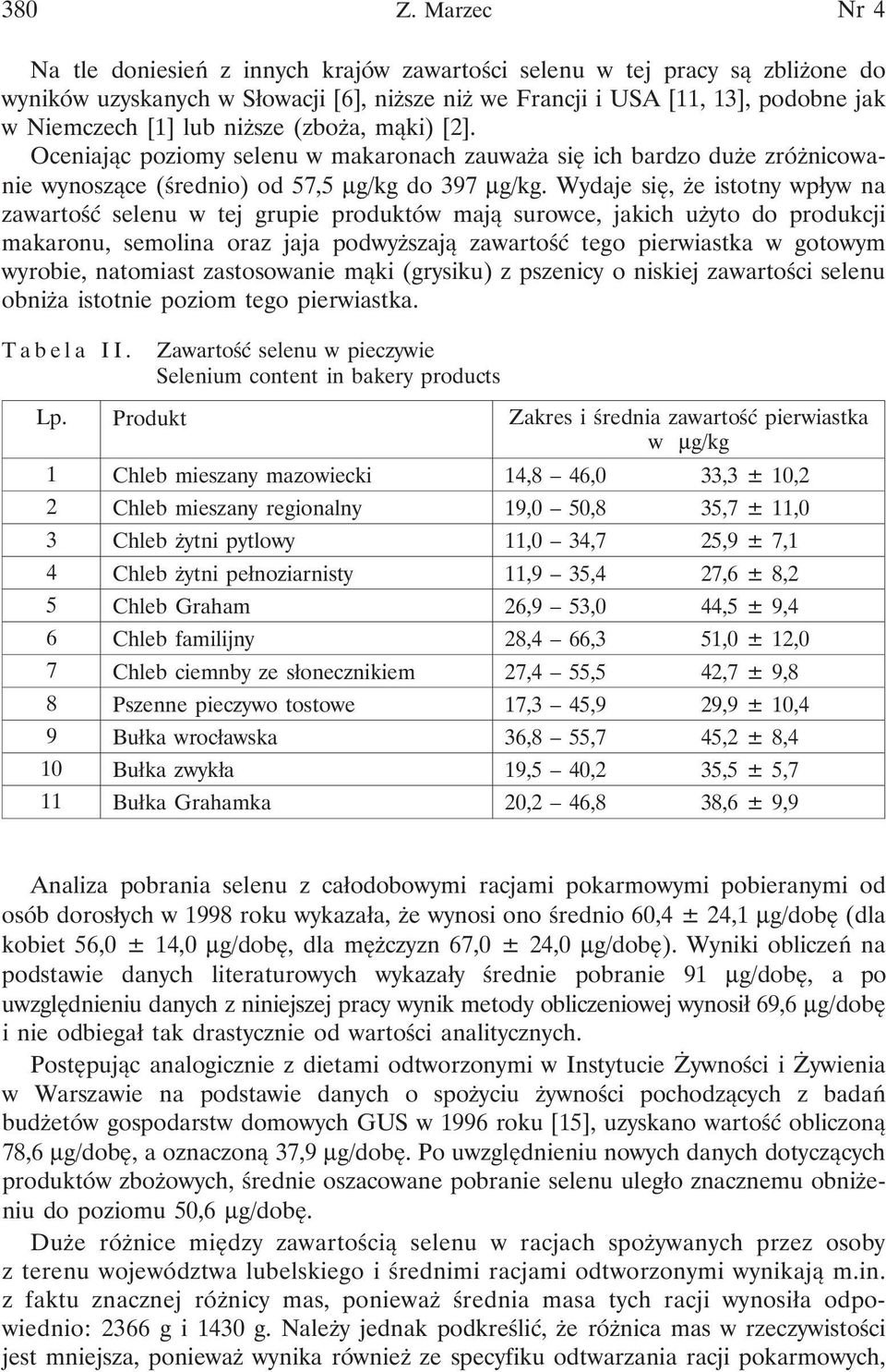 niższe (zboża, mąki) [2]. Oceniając poziomy selenu w makaronach zauważa się ich bardzo duże zróżnicowanie wynoszące (średnio) od 57,5 µg/kg do 397 µg/kg.