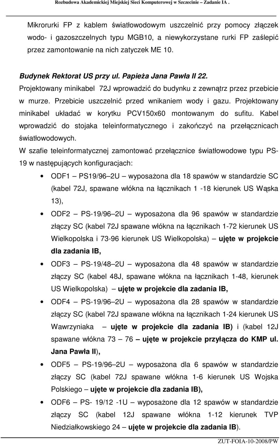 Budynek Rektorat US przy ul. PapieŜa Jana Pawła II 22. Projektowany minikabel 72J wprowadzić do budynku z zewnątrz przez przebicie w murze. Przebicie uszczelnić przed wnikaniem wody i gazu.