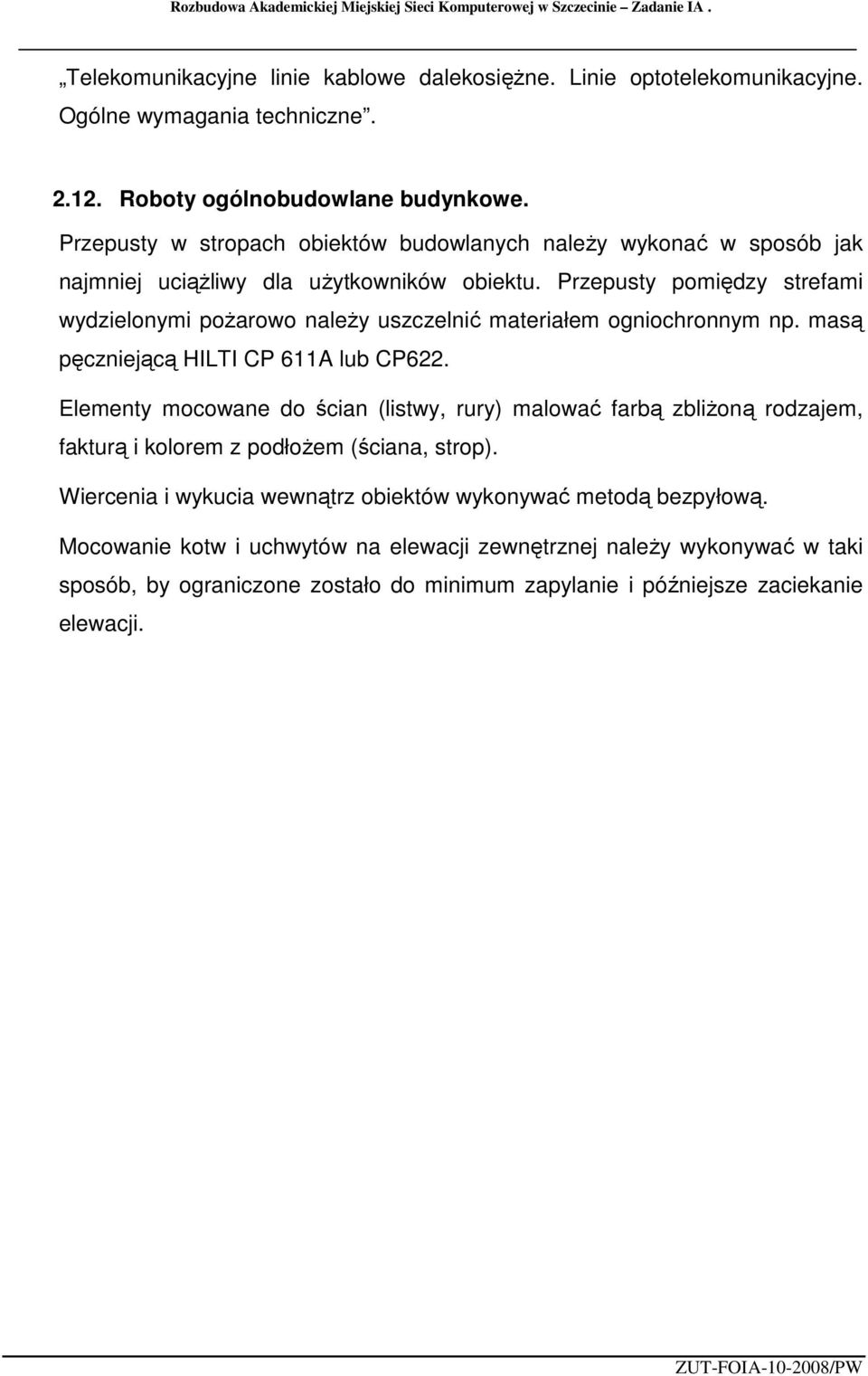 Przepusty pomiędzy strefami wydzielonymi poŝarowo naleŝy uszczelnić materiałem ogniochronnym np. masą pęczniejącą HILTI CP 611A lub CP622.