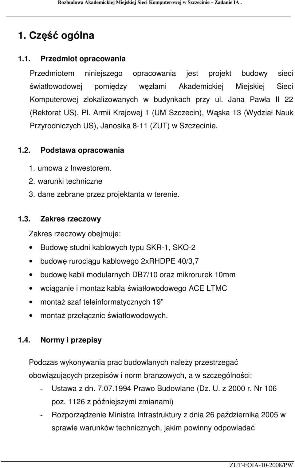 1. Przedmiot opracowania Przedmiotem niniejszego opracowania jest projekt budowy sieci światłowodowej pomiędzy węzłami Akademickiej Miejskiej Sieci Komputerowej zlokalizowanych w budynkach przy ul.