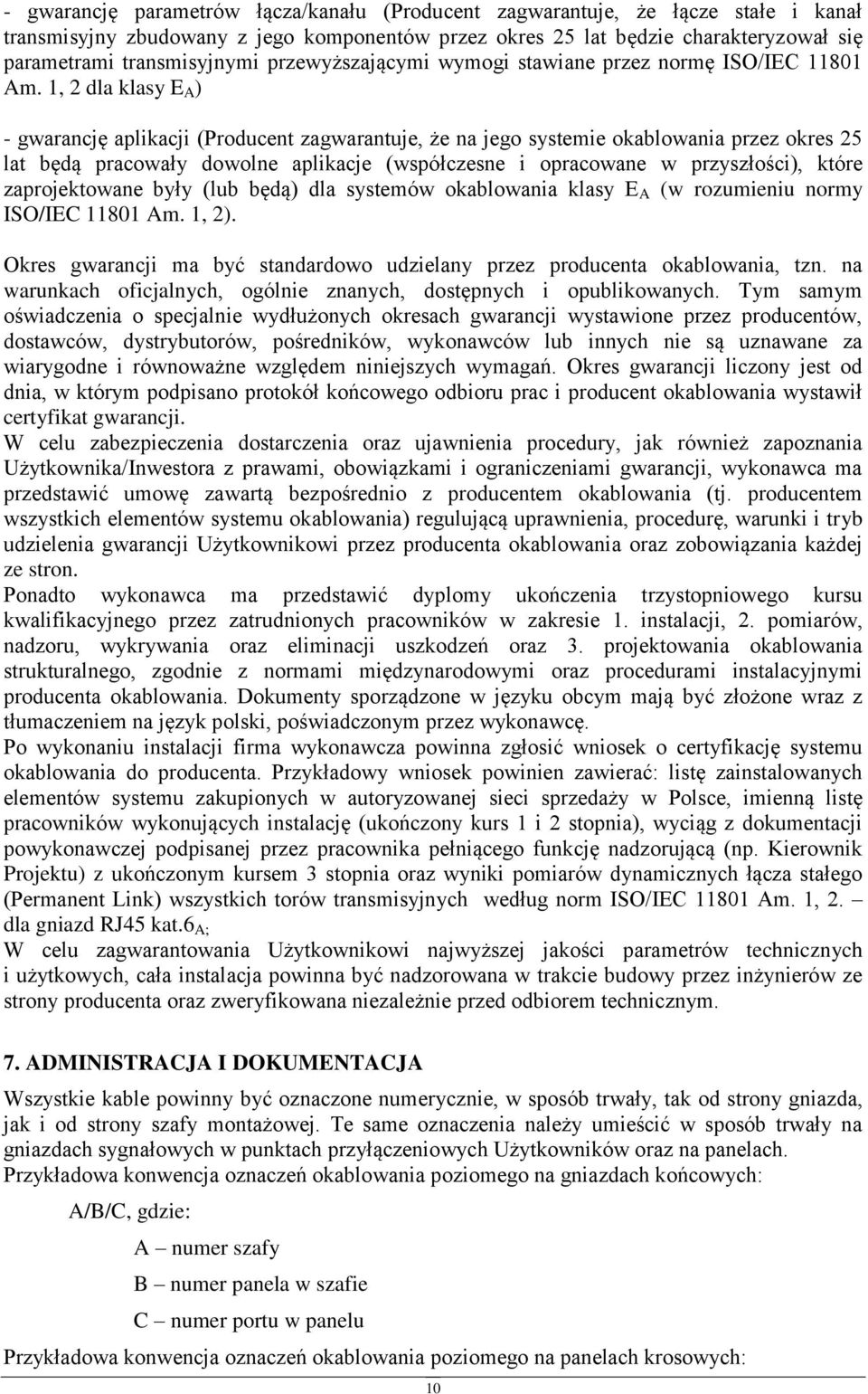 1, 2 dla klasy E A ) - gwarancję aplikacji (Prducent zagwarantuje, że na jeg systemie kablwania przez kres 25 lat będą pracwały dwlne aplikacje (współczesne i pracwane w przyszłści), które