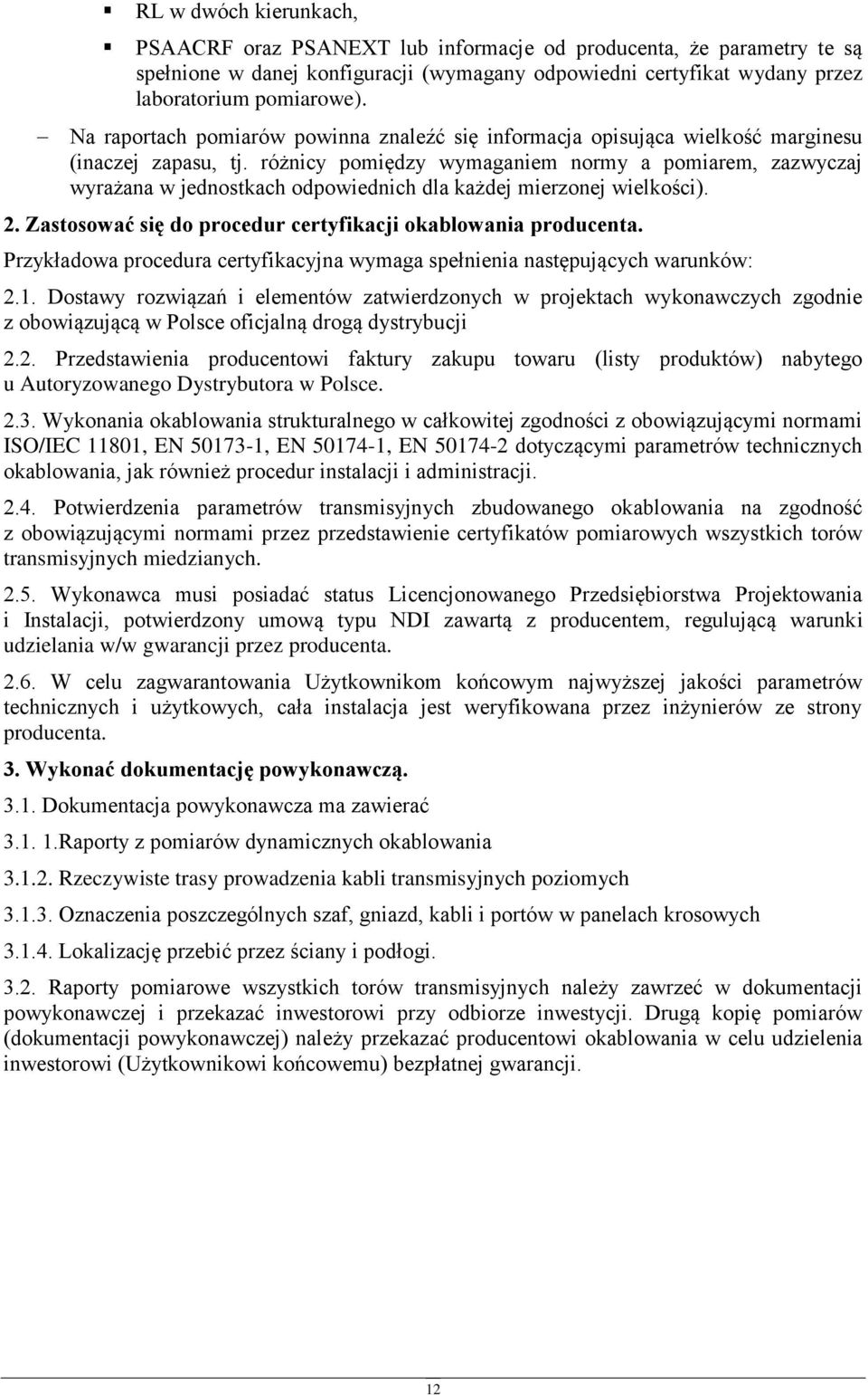 różnicy pmiędzy wymaganiem nrmy a pmiarem, zazwyczaj wyrażana w jednstkach dpwiednich dla każdej mierznej wielkści). 2. Zastswać się d prcedur certyfikacji kablwania prducenta.