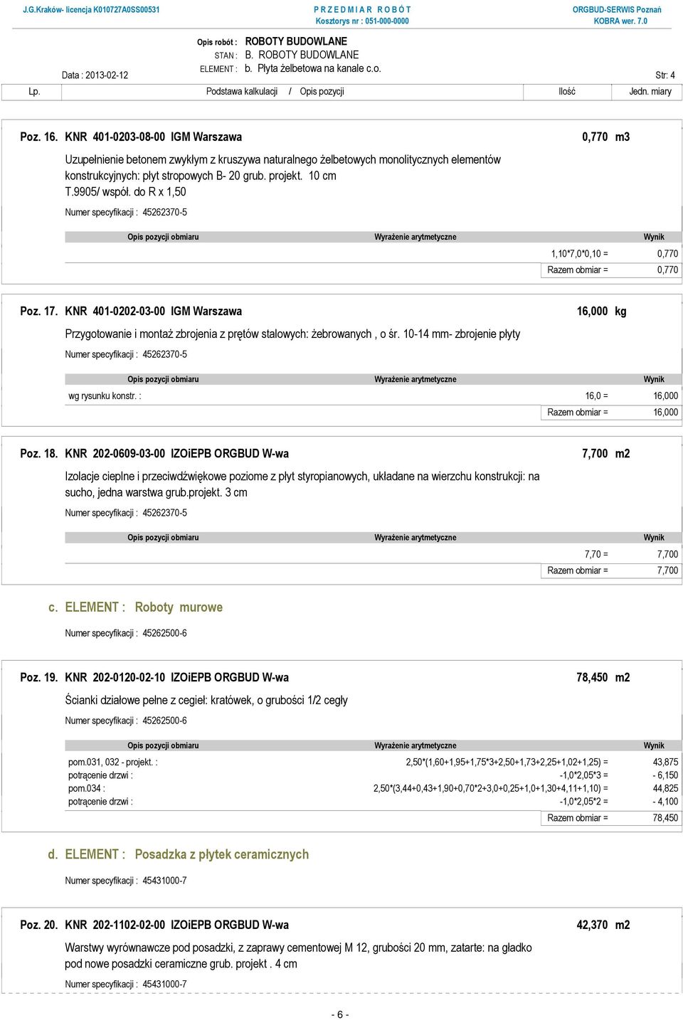 9905/ współ. do R x 1,50 Numer specyfikacji : 45262370-5 1,10*7,0*0,10 = 0,770 Razem obmiar = 0,770 Poz. 17.