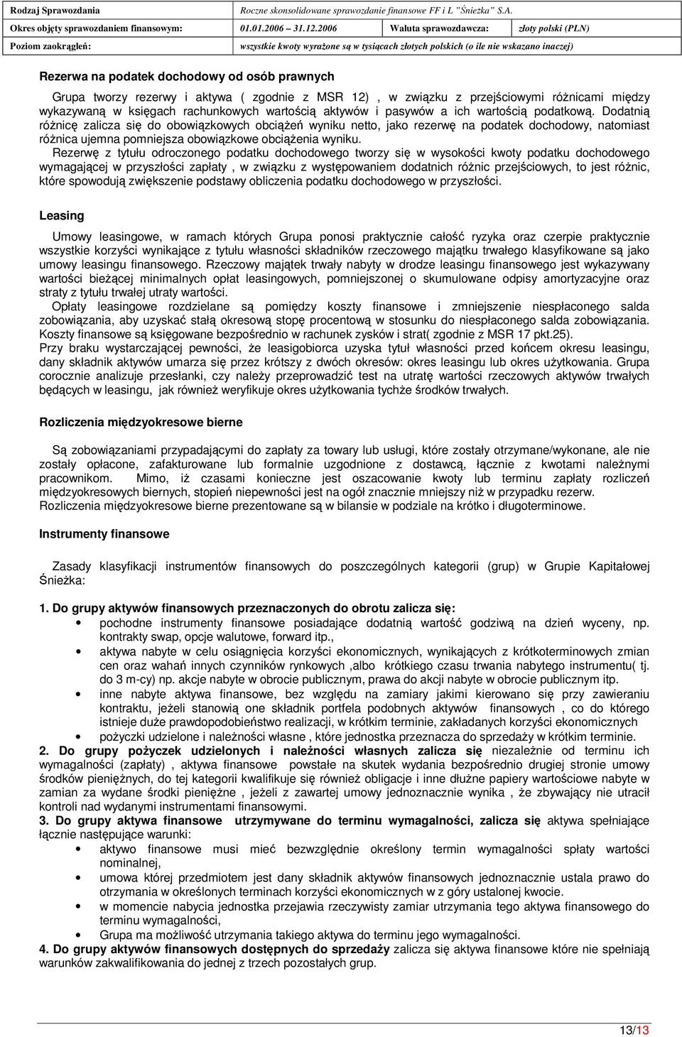 Rezerw z tytułu odroczonego podatku dochodowego tworzy si w wysokoci kwoty podatku dochodowego wymagajcej w przyszłoci zapłaty, w zwizku z wystpowaniem dodatnich rónic przejciowych, to jest rónic,