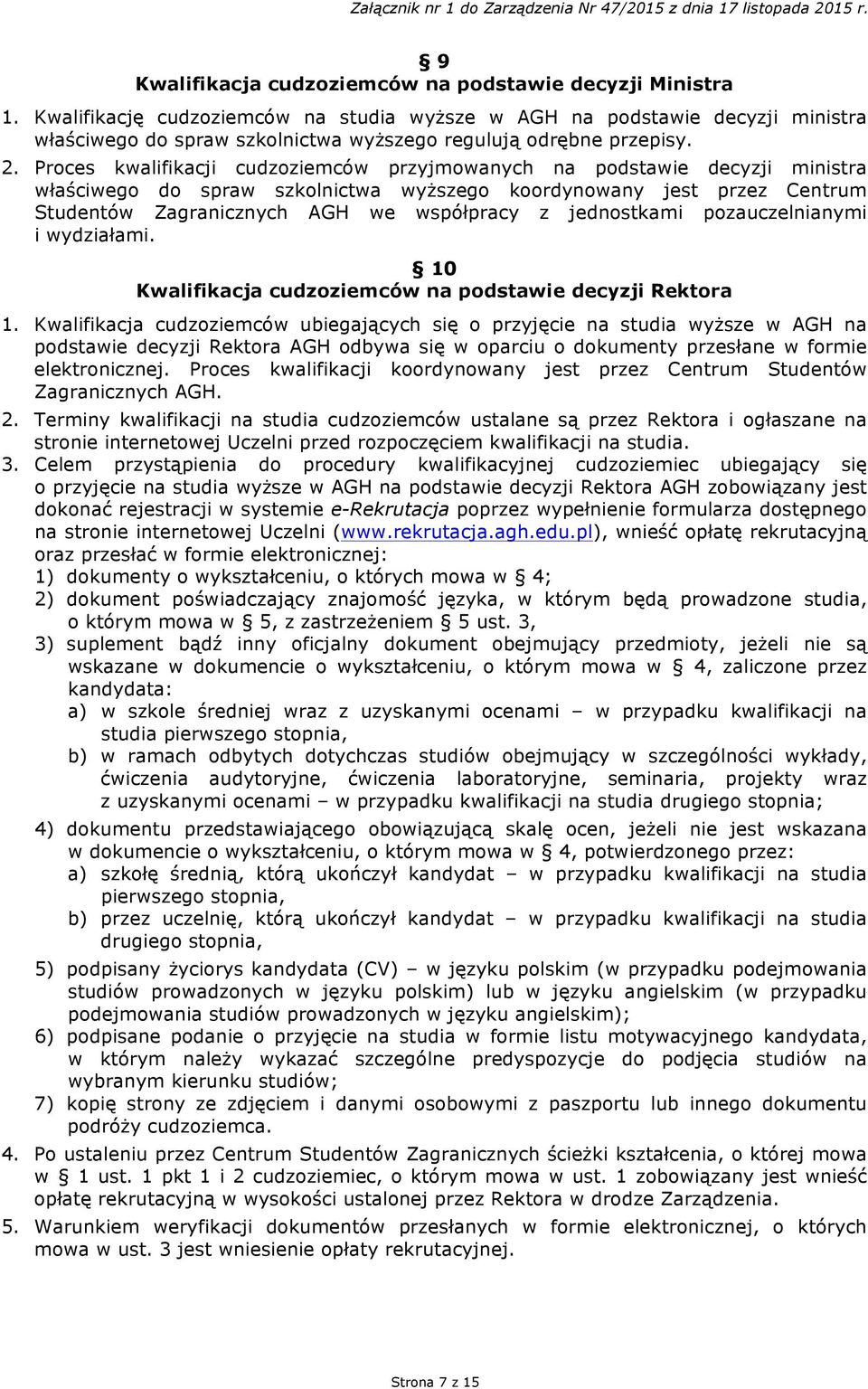 Proces kwalifikacji cudzoziemców przyjmowanych na podstawie decyzji ministra właściwego do spraw szkolnictwa wyższego koordynowany jest przez Centrum Studentów Zagranicznych AGH we współpracy z