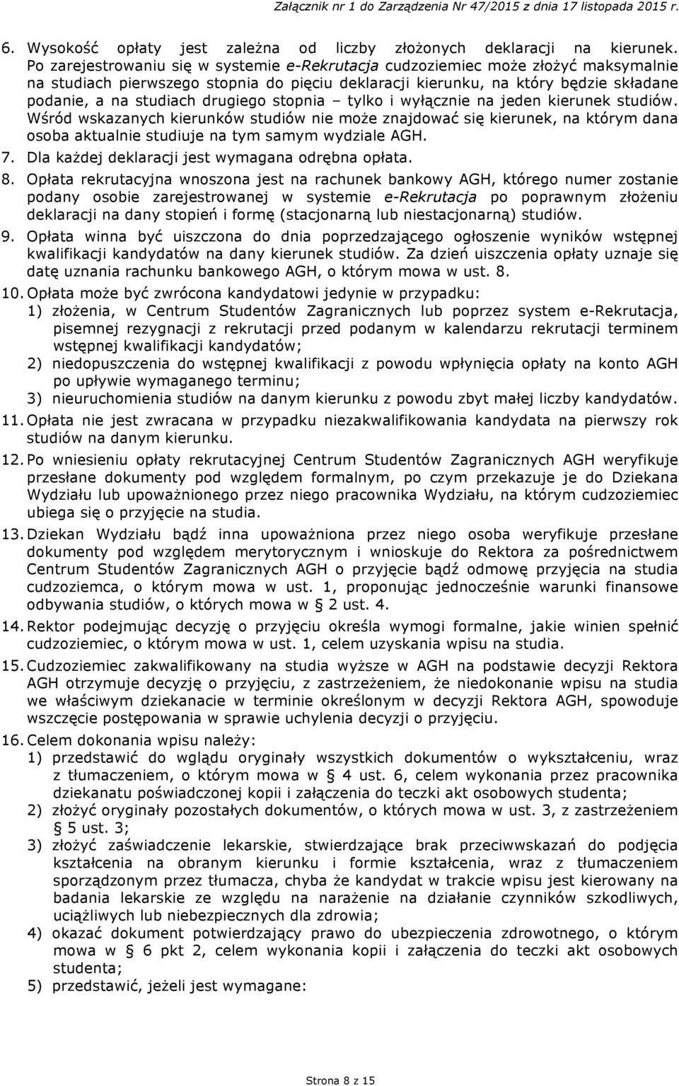 drugiego stopnia tylko i wyłącznie na jeden kierunek studiów. Wśród wskazanych kierunków studiów nie może znajdować się kierunek, na którym dana osoba aktualnie studiuje na tym samym wydziale AGH. 7.