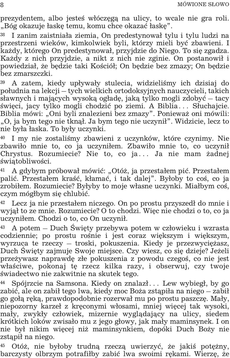 To siê zgadza. Ka dy z nich przyjdzie, a nikt z nich nie zginie. On postanowi³ i powiedzia³, e bêdzie taki Koœció³; On bêdzie bez zmazy; On bêdzie bez zmarszczki.