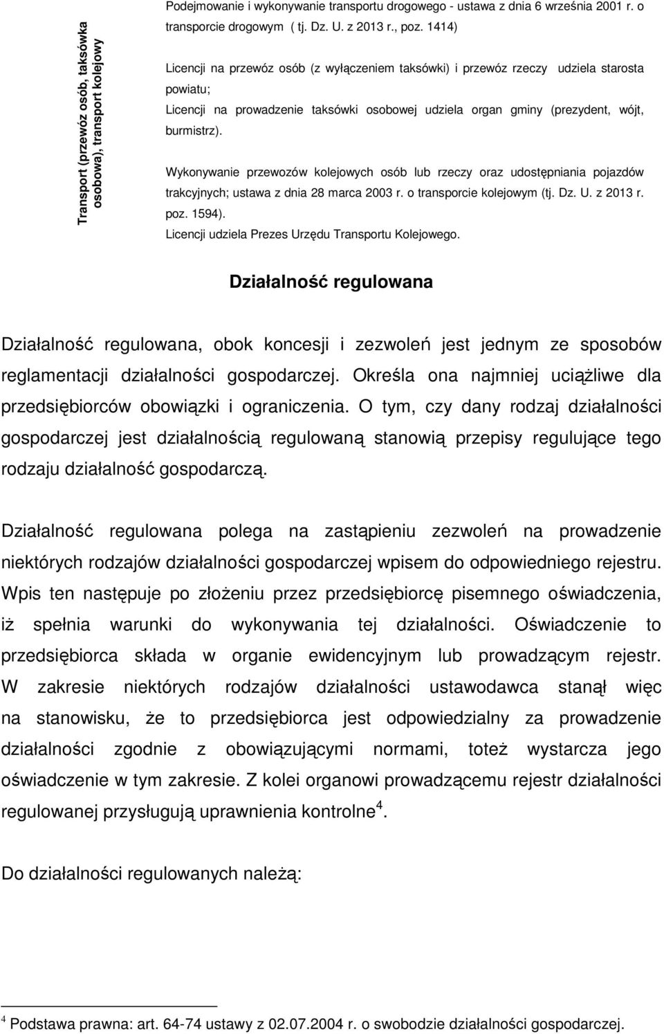 Wykonywanie przewozów kolejowych osób lub rzeczy oraz udostępniania pojazdów trakcyjnych; ustawa z dnia 28 marca 2003 r. o transporcie kolejowym (tj. Dz. U. z 2013 r. poz. 1594).