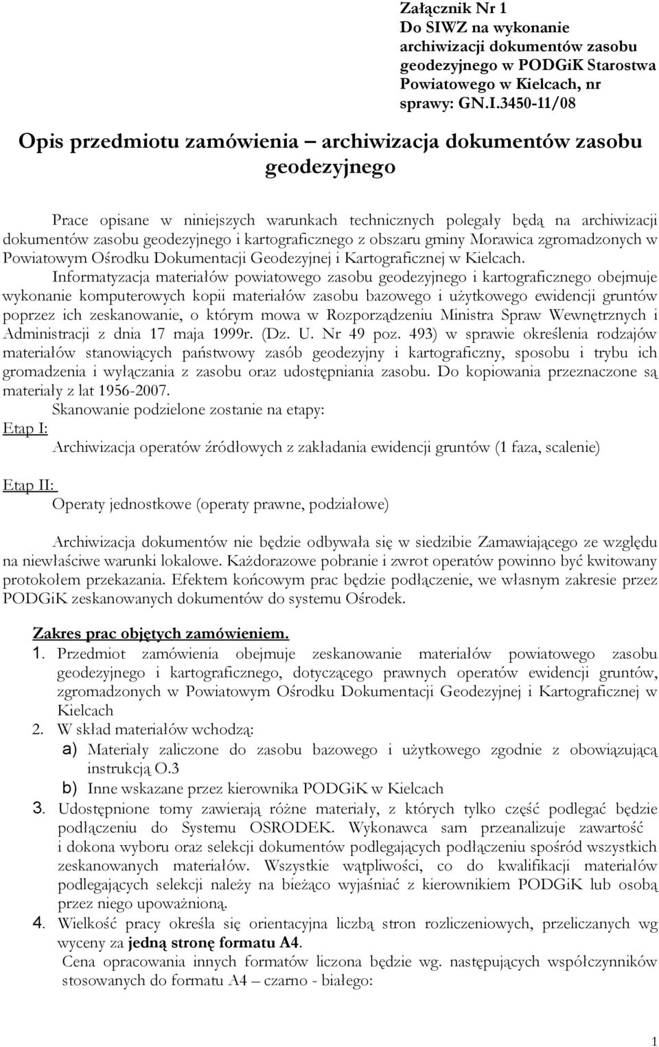 3450-11/08 Opis przedmiotu zamówienia archiwizacja dokumentów zasobu geodezyjnego Prace opisane w niniejszych warunkach technicznych polegały będą na archiwizacji dokumentów zasobu geodezyjnego i