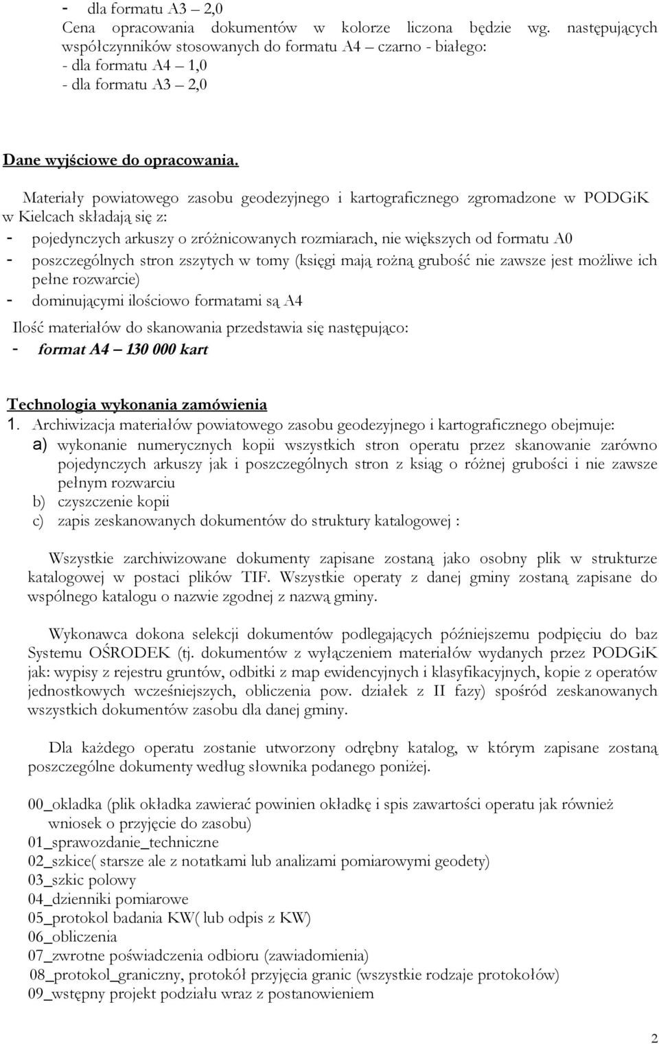 Materiały powiatowego zasobu geodezyjnego i kartograficznego zgromadzone w PODGiK w Kielcach składają się z: - pojedynczych arkuszy o zróżnicowanych rozmiarach, nie większych od formatu A0 -