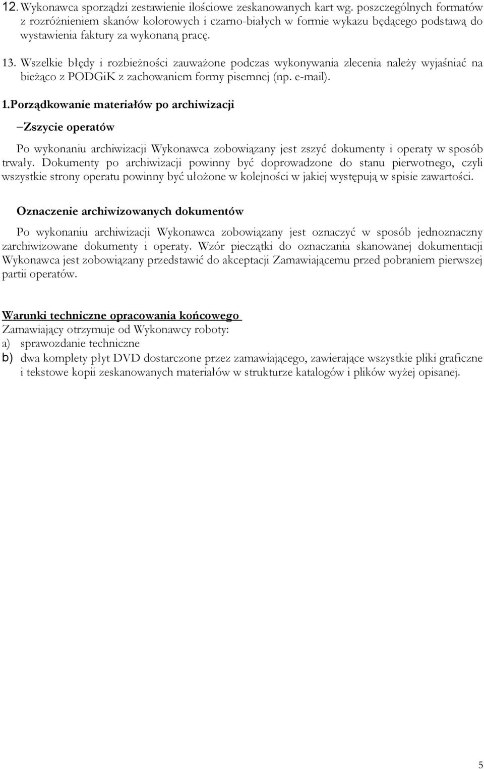 Wszelkie błędy i rozbieżności zauważone podczas wykonywania zlecenia należy wyjaśniać na bieżąco z PODGiK z zachowaniem formy pisemnej (np. e-mail). 1.