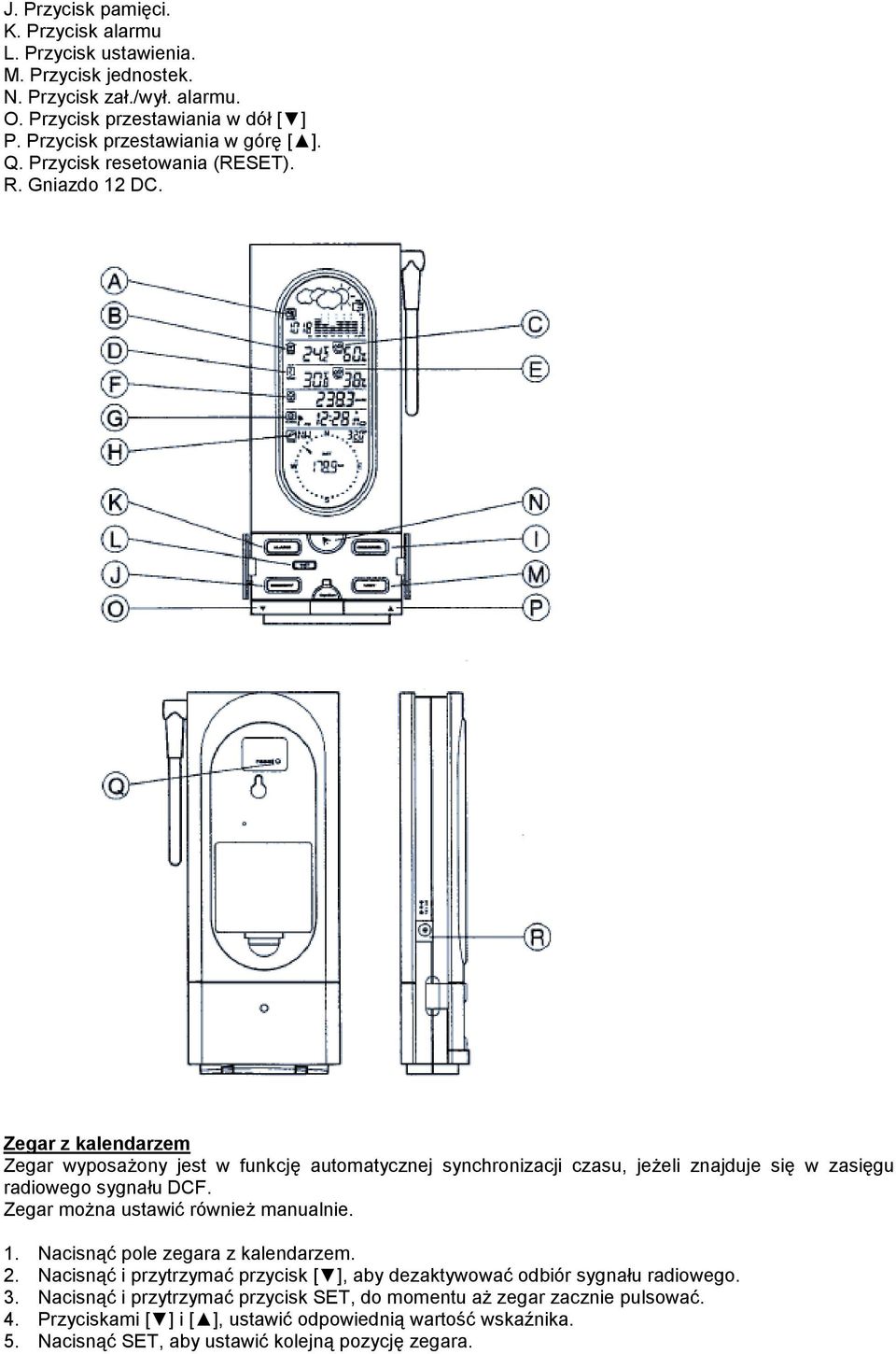 Zegar z kalendarzem Zegar wyposażony jest w funkcję automatycznej synchronizacji czasu, jeżeli znajduje się w zasięgu radiowego sygnału DCF. Zegar można ustawić również manualnie. 1.