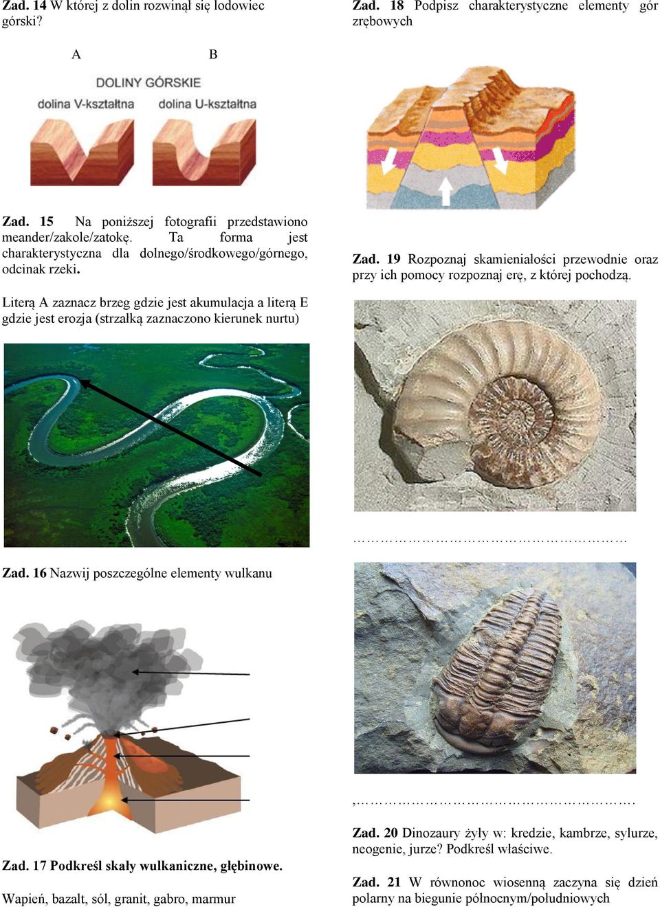 Literą A zaznacz brzeg gdzie jest akumulacja a literą E gdzie jest erozja (strzałką zaznaczono kierunek nurtu) Zad. 16 Nazwij poszczególne elementy wulkanu,. Zad. 17 Podkreśl skały wulkaniczne, głębinowe.