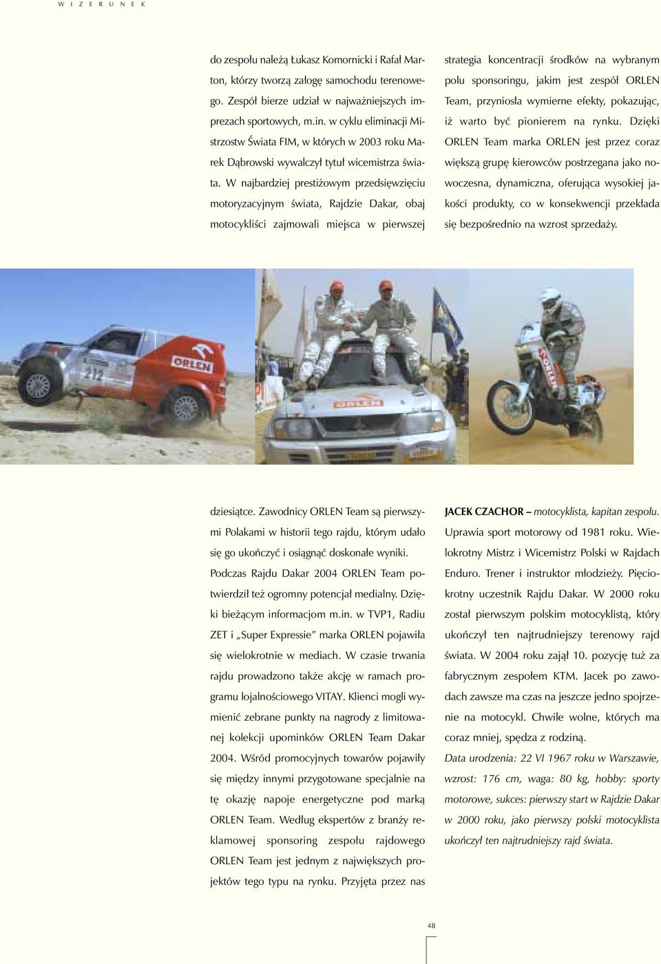 W najbardziej presti owym przedsi wzi ciu motoryzacyjnym Êwiata, Rajdzie Dakar, obaj motocykliêci zajmowali miejsca w pierwszej strategia koncentracji Êrodków na wybranym polu sponsoringu, jakim jest