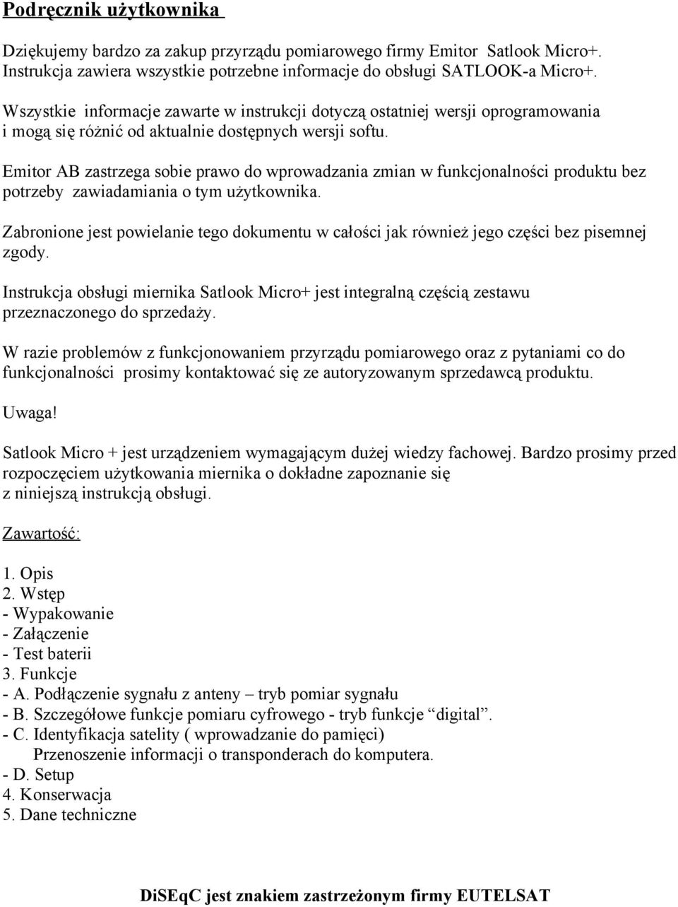 Emitor AB zastrzega sobie prawo do wprowadzania zmian w funkcjonalności produktu bez potrzeby zawiadamiania o tym użytkownika.