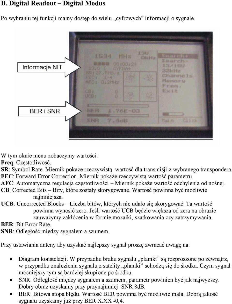 AFC: Automatyczna regulacja częstotliwości Miernik pokaże wartość odchylenia od nośnej. CB: Corrected Bits Bity, które zostały skorygowane. Wartość powinna być możliwie najmniejsza.