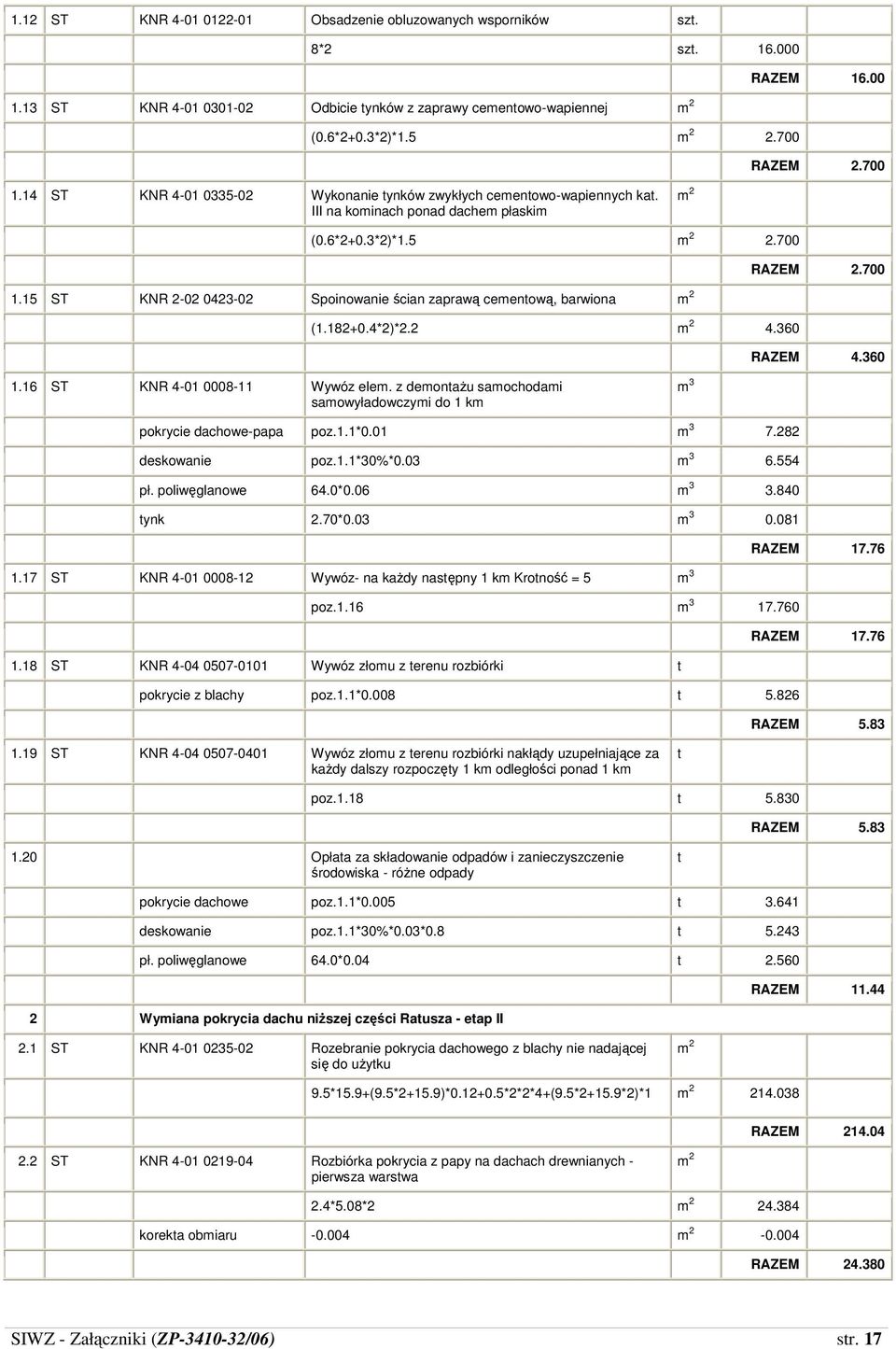 15 ST KNR 2-02 0423-02 Spoinowanie ścian zaprawą ceenową, barwiona (1.182+0.4*2)*2.2 4.360 RAZEM 4.360 1.16 ST KNR 4-01 0008-11 Wywóz ele.