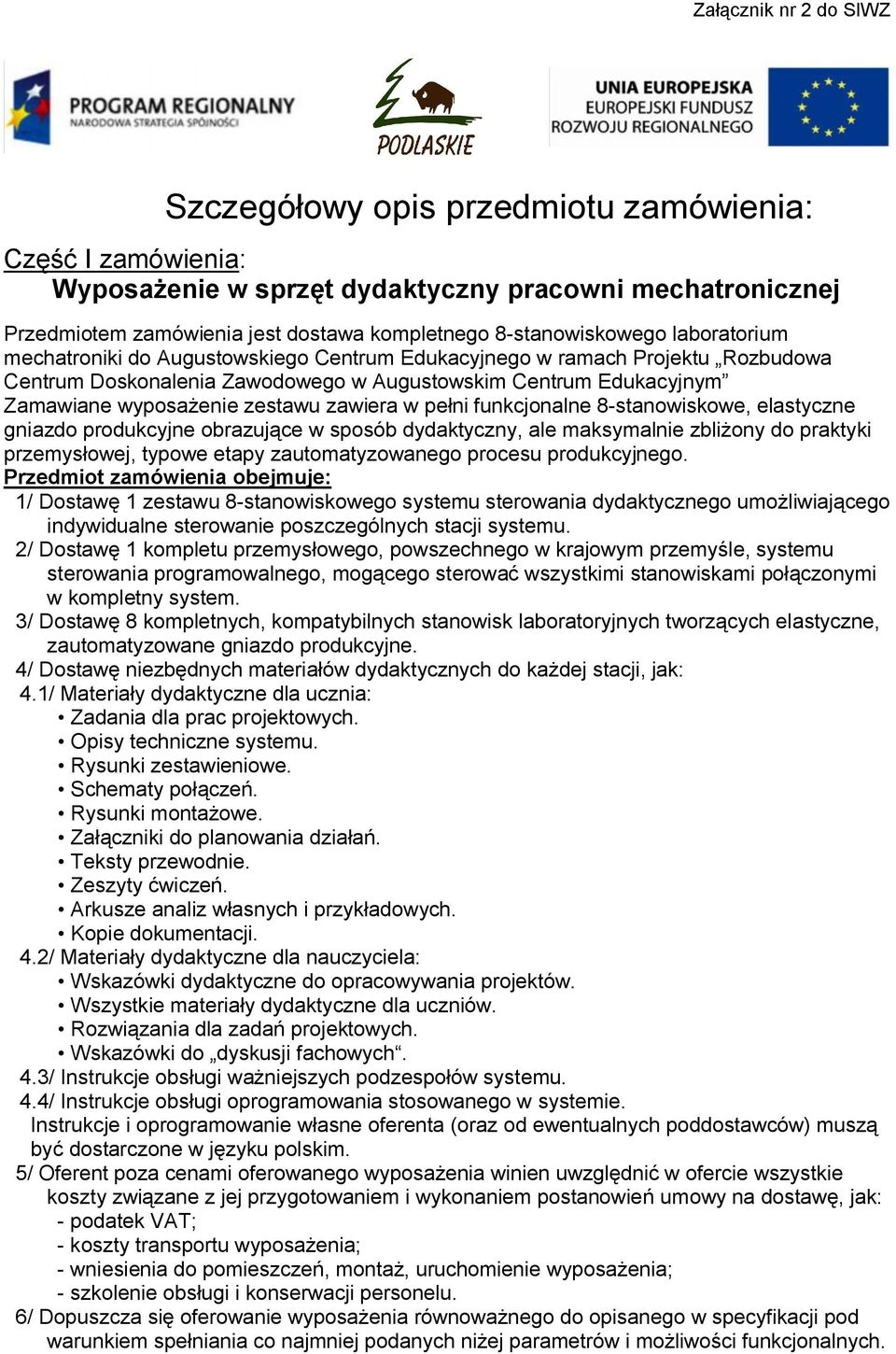 zestawu zawiera w pełni funkcjonalne 8-stanowiskowe, elastyczne gniazdo produkcyjne obrazujące w sposób dydaktyczny, ale maksymalnie zbliżony do praktyki przemysłowej, typowe etapy zautomatyzowanego