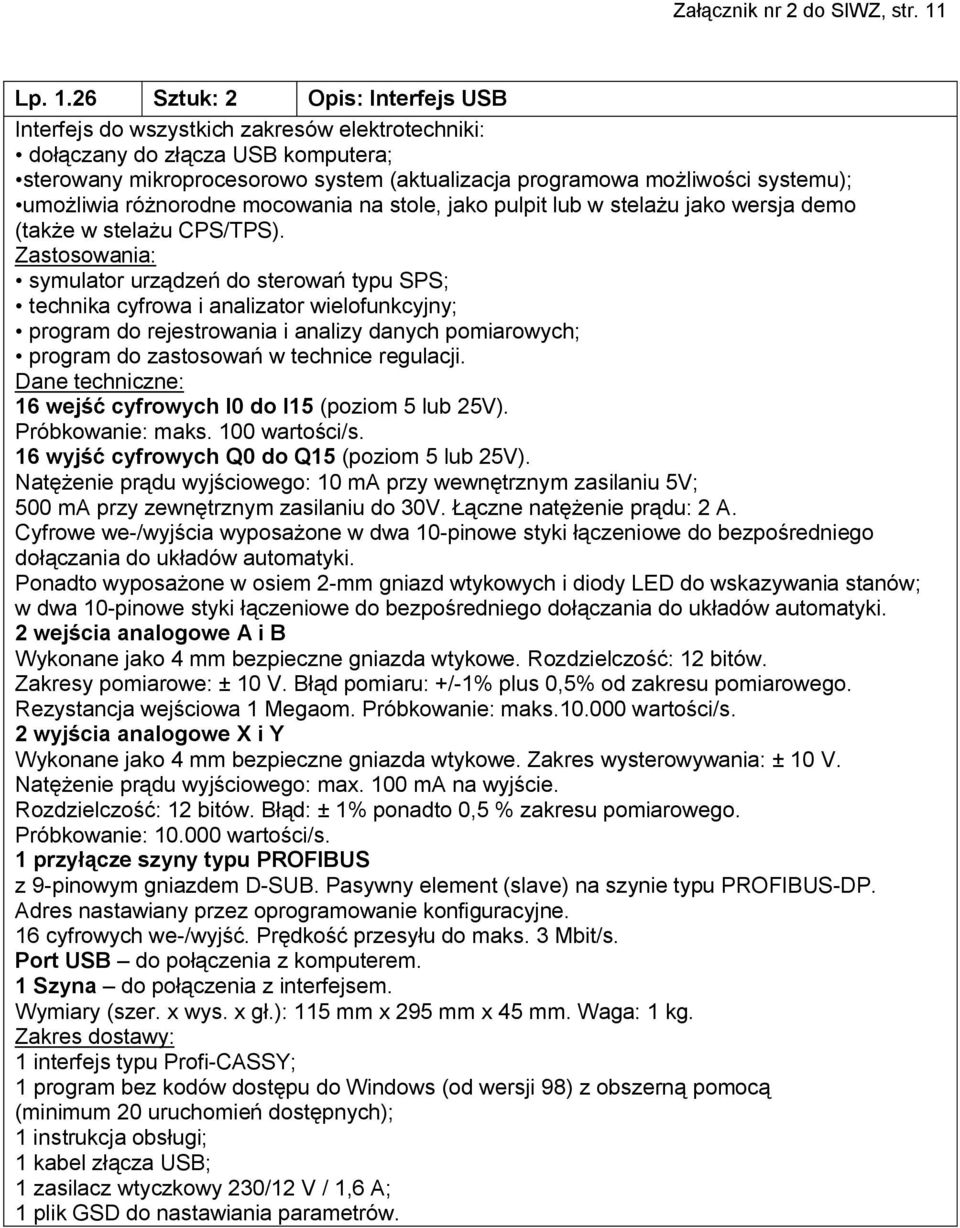 26 Sztuk: 2 Opis: Interfejs USB Interfejs do wszystkich zakresów elektrotechniki: dołączany do złącza USB komputera; sterowany mikroprocesorowo system (aktualizacja programowa możliwości systemu);