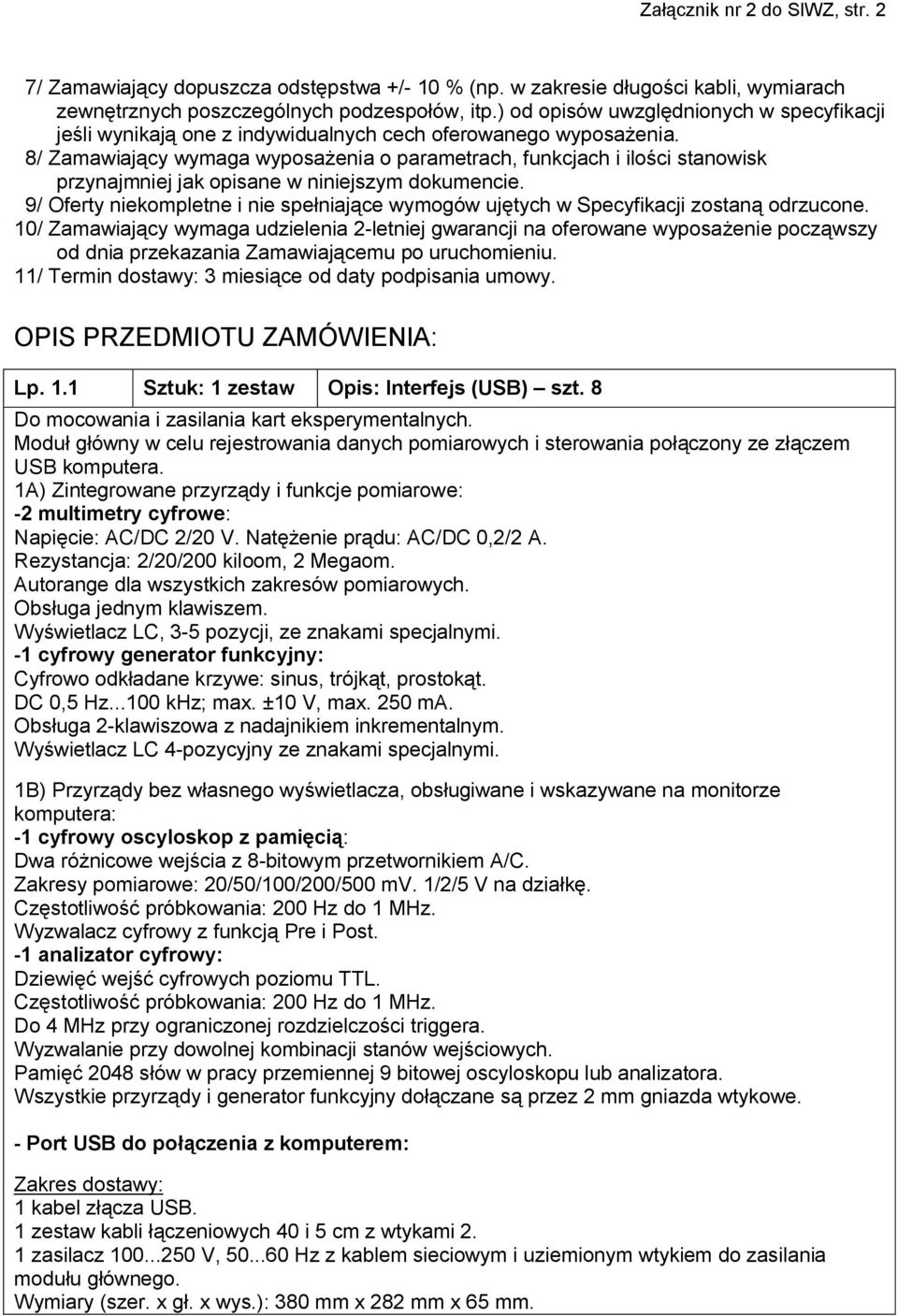 8/ Zamawiający wymaga wyposażenia o parametrach, funkcjach i ilości stanowisk przynajmniej jak opisane w niniejszym dokumencie.