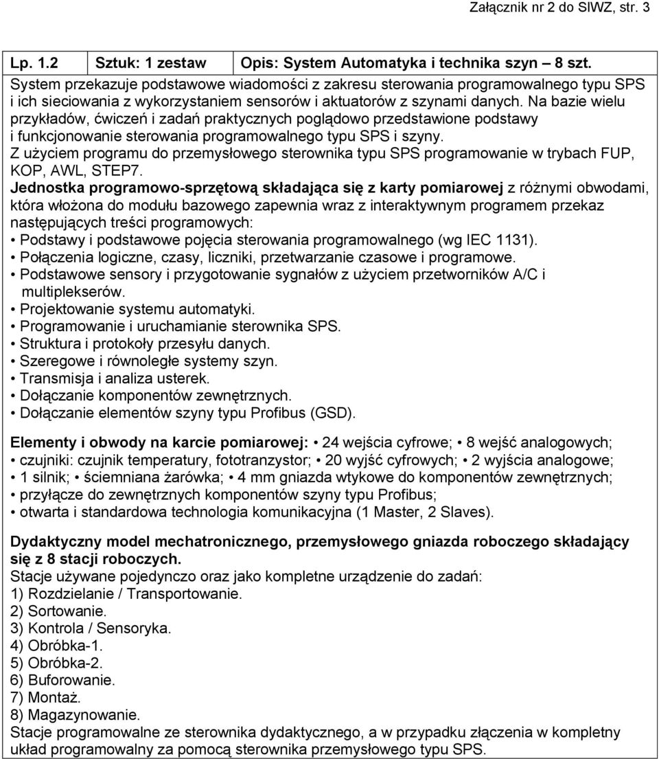 Na bazie wielu przykładów, ćwiczeń i zadań praktycznych poglądowo przedstawione podstawy i funkcjonowanie sterowania programowalnego typu SPS i szyny.
