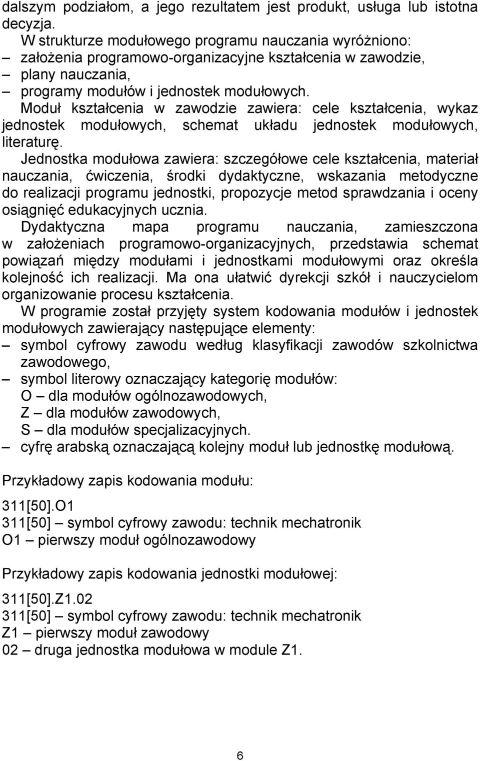 Moduł kształcenia w zawodzie zawiera: cele kształcenia, wykaz jednostek modułowych, schemat układu jednostek modułowych, literaturę.