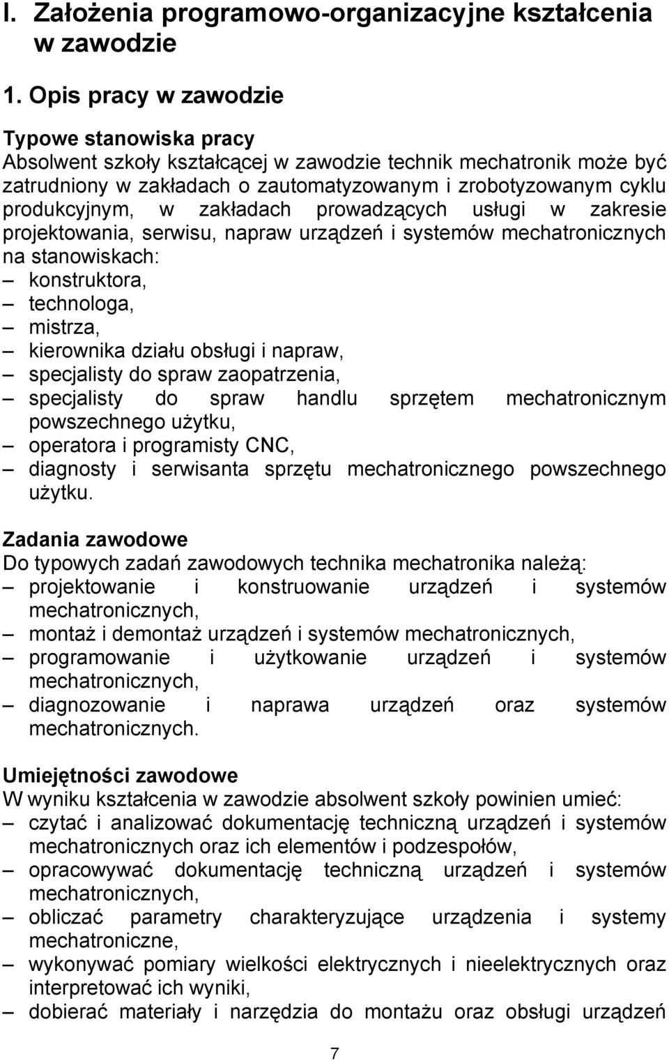 zakładach prowadzących usługi w zakresie projektowania, serwisu, napraw urządzeń i systemów mechatronicznych na stanowiskach: konstruktora, technologa, mistrza, kierownika działu obsługi i napraw,