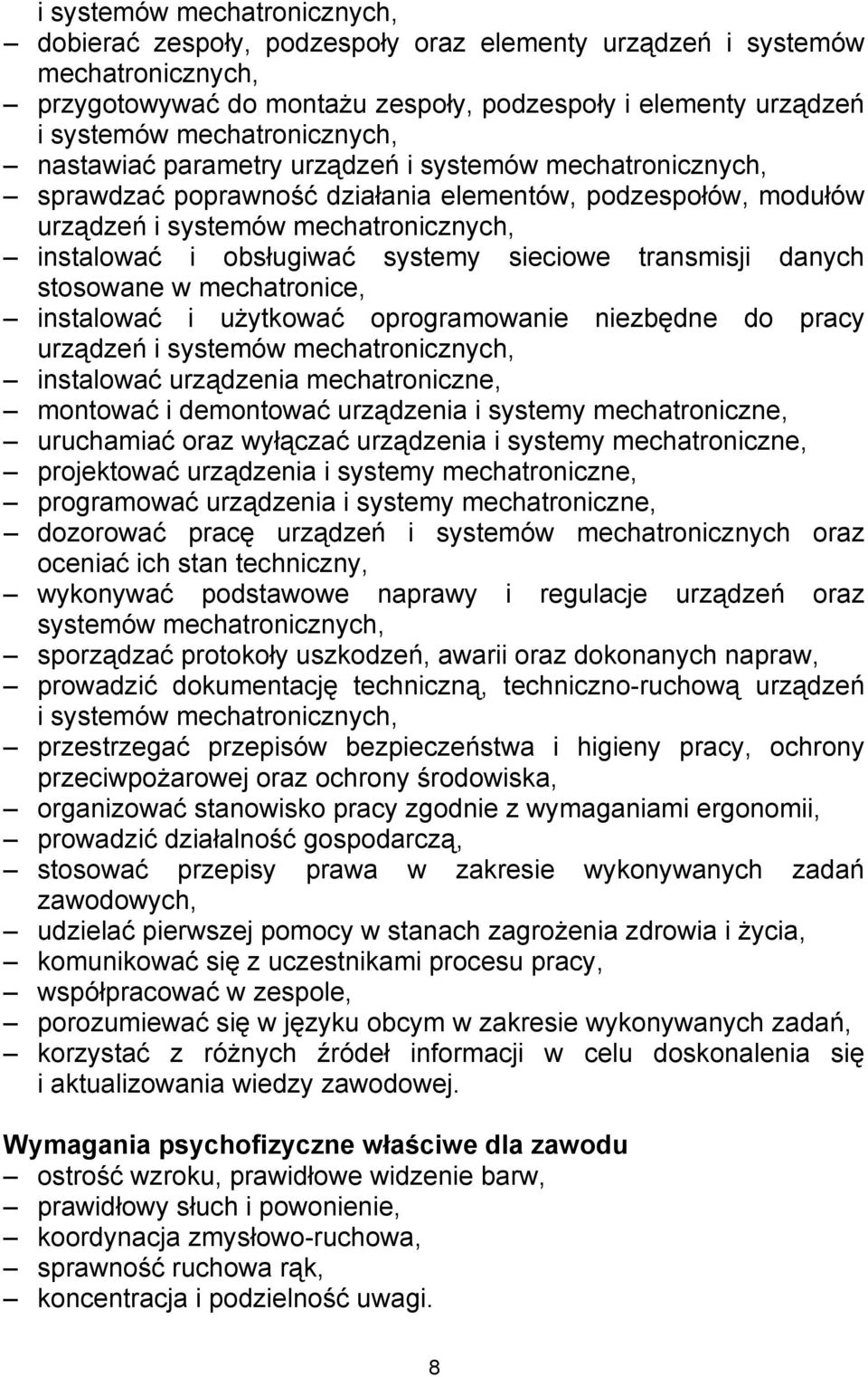 obsługiwać systemy sieciowe transmisji danych stosowane w mechatronice, instalować i użytkować oprogramowanie niezbędne do pracy urządzeń i systemów mechatronicznych, instalować urządzenia