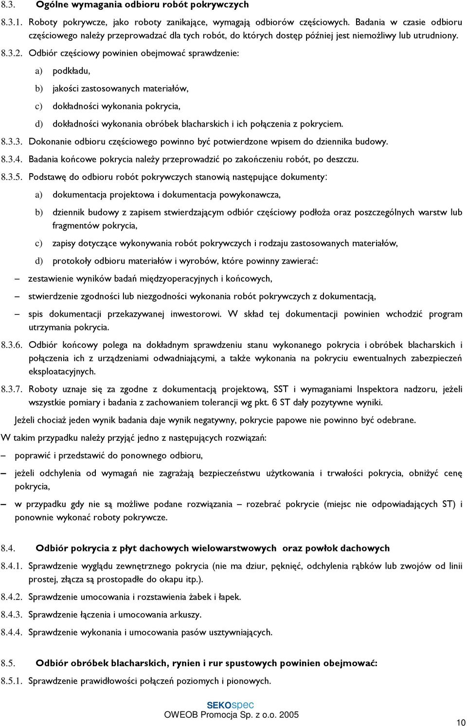 Odbiór częściowy powinien obejmować sprawdzenie: a) podkładu, b) jakości zastosowanych materiałów, c) dokładności wykonania pokrycia, d) dokładności wykonania obróbek blacharskich i ich połączenia z