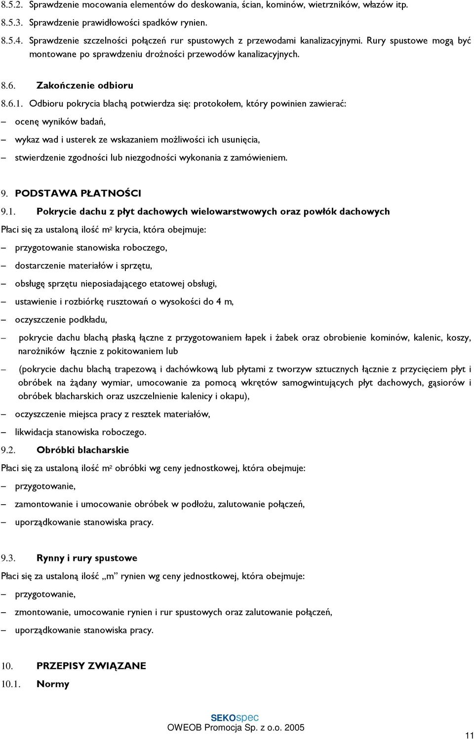 Odbioru pokrycia blachą potwierdza się: protokołem, który powinien zawierać: ocenę wyników badań, wykaz wad i usterek ze wskazaniem moŝliwości ich usunięcia, stwierdzenie zgodności lub niezgodności