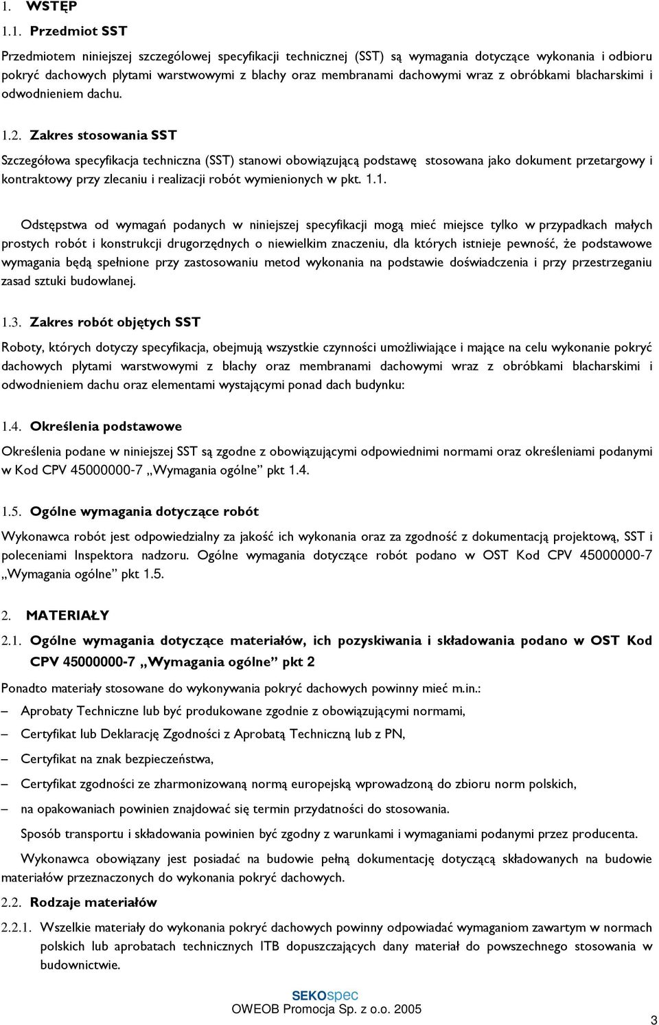 Zakres stosowania SST Szczegółowa specyfikacja techniczna (SST) stanowi obowiązującą podstawę stosowana jako dokument przetargowy i kontraktowy przy zlecaniu i realizacji robót wymienionych w pkt. 1.